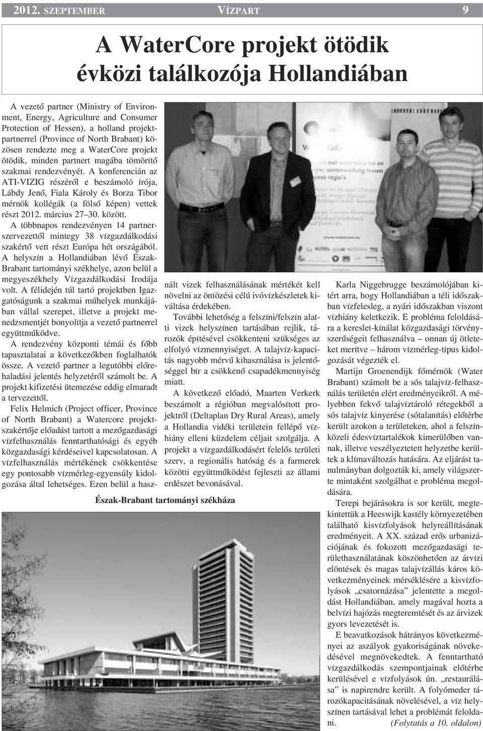 A konferencián az ATI-VIZIG részérœl e beszámoló írója, Lábdy JenŒ, Fiala Károly és Borza Tibor mérnök kollégák (a fölsœ képen) vettek részt 2012. március 27 30. között.