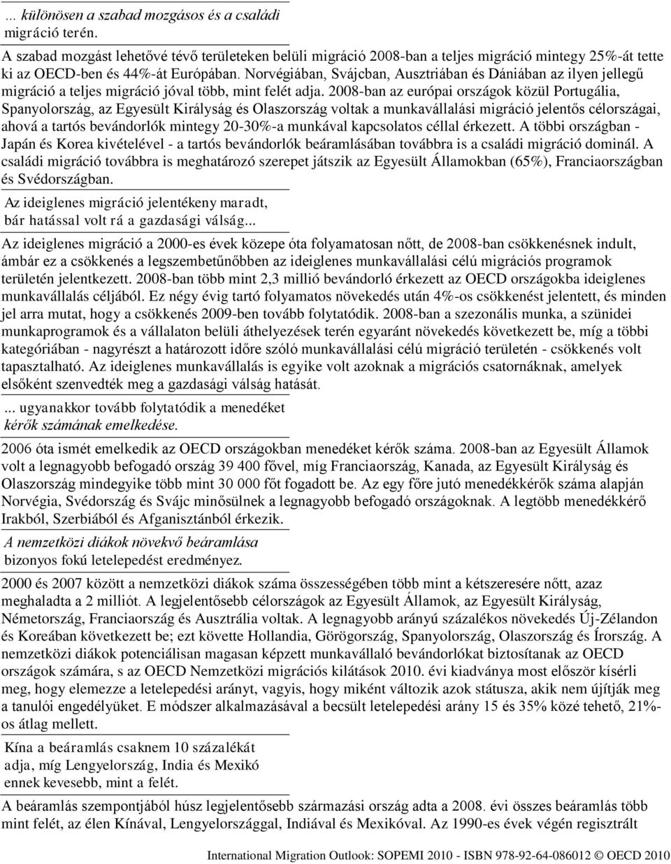 2008-ban az európai országok közül Portugália, Spanyolország, az Egyesült Királyság és Olaszország voltak a munkavállalási migráció jelentős célországai, ahová a tartós bevándorlók mintegy 20-30%-a