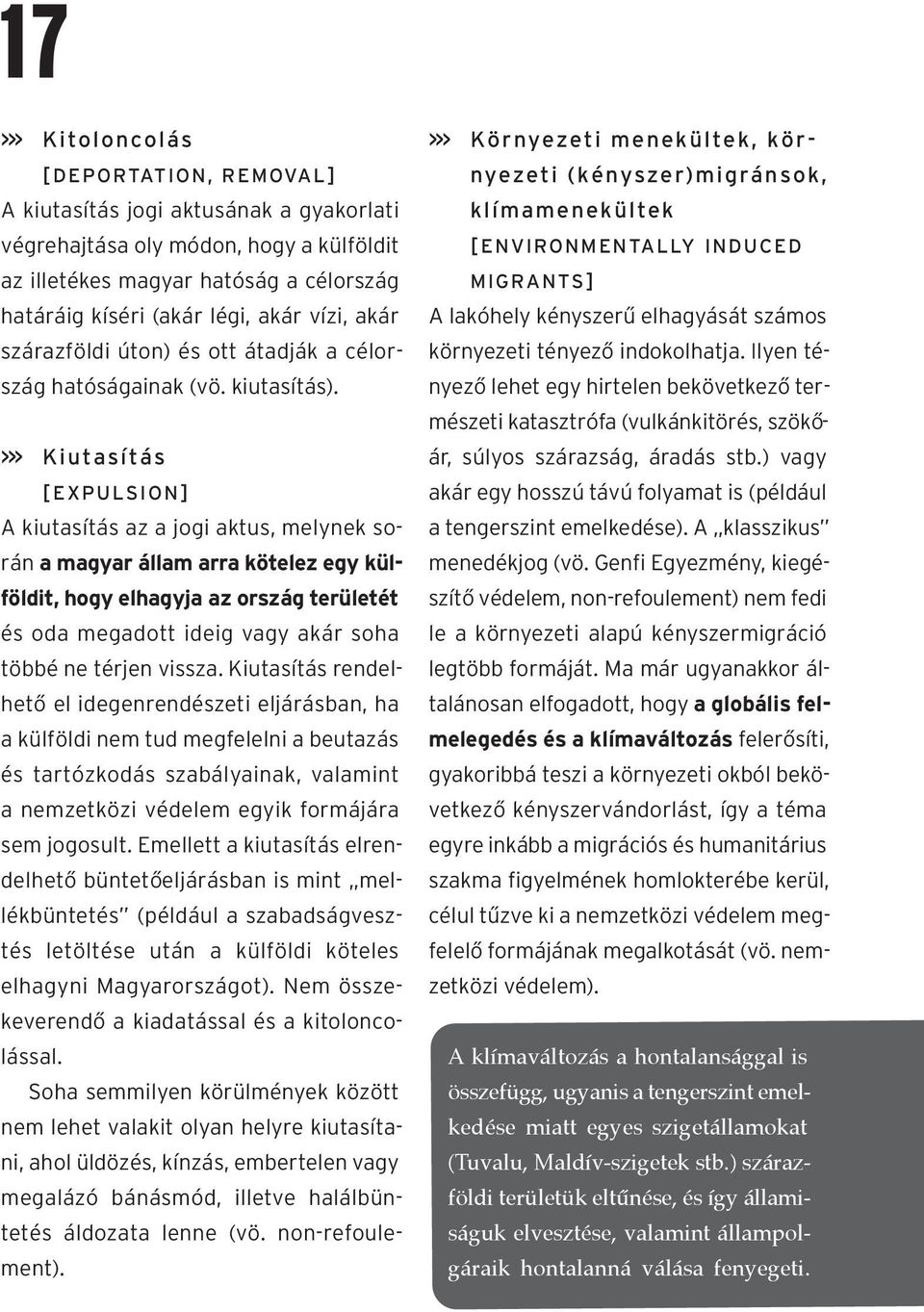 >>> Kiutasítás [ EXPULSION] A kiutasítás az a jogi aktus, melynek során a magyar állam arra kötelez egy külföldit, hogy elhagyja az ország területét és oda megadott ideig vagy akár soha többé ne