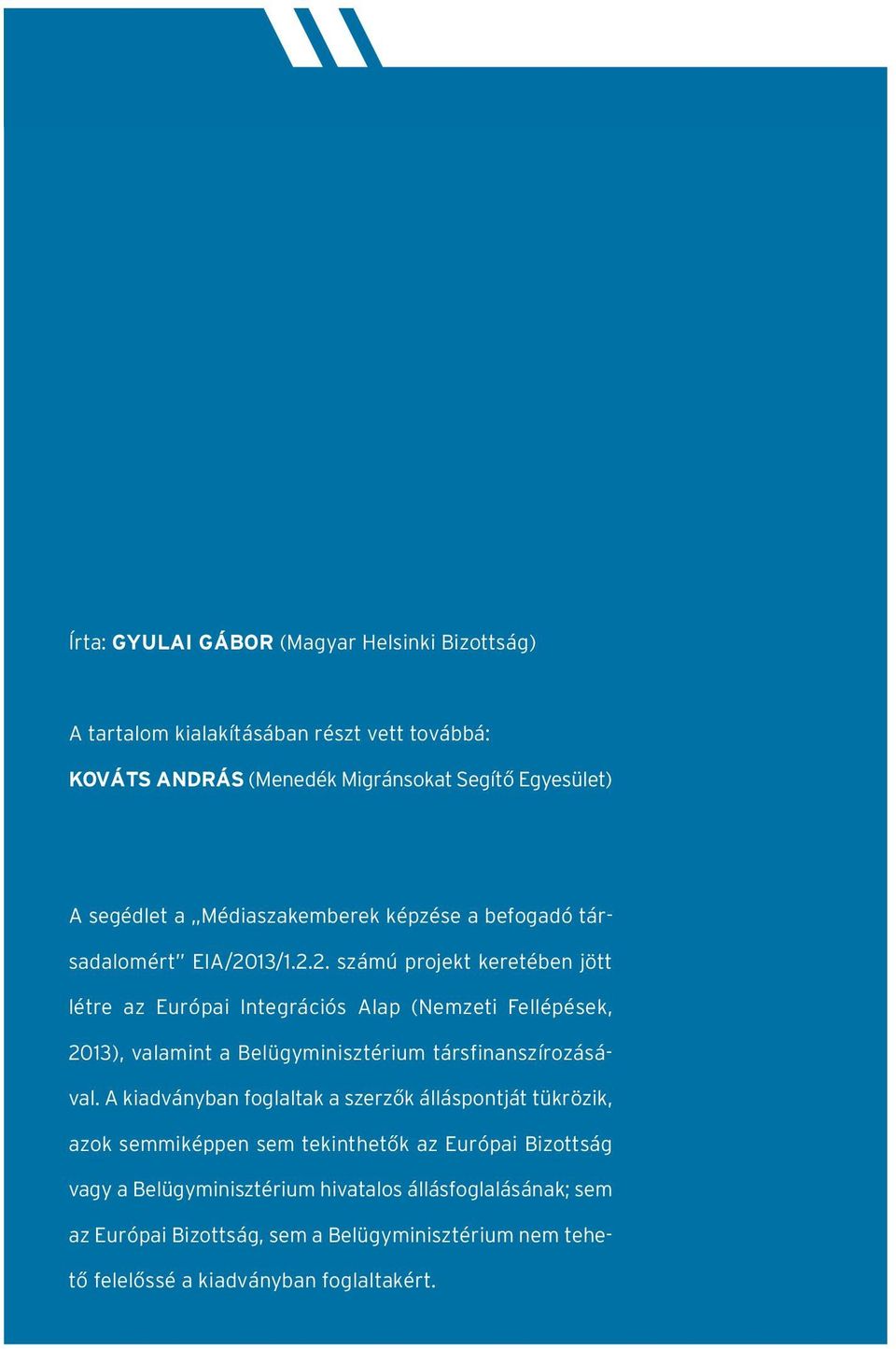 13/1.2.2. számú projekt keretében jött létre az Európai Integrációs Alap (Nemzeti Fellépések, 2013), valamint a Belügyminisztérium társfinanszírozásával.