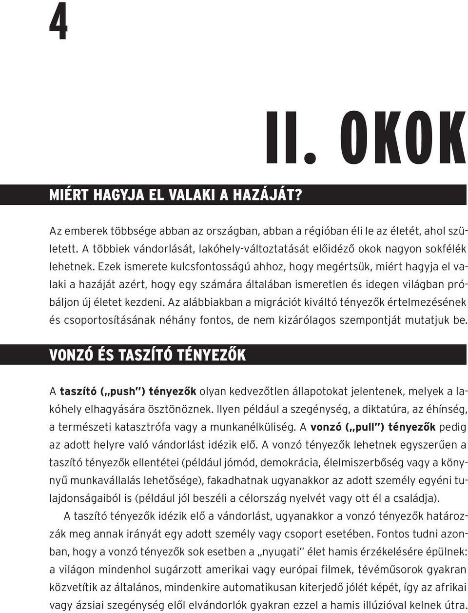 Ezek ismerete kulcsfontosságú ahhoz, hogy megértsük, miért hagyja el valaki a hazáját azért, hogy egy számára általában ismeretlen és idegen világban próbáljon új életet kezdeni.