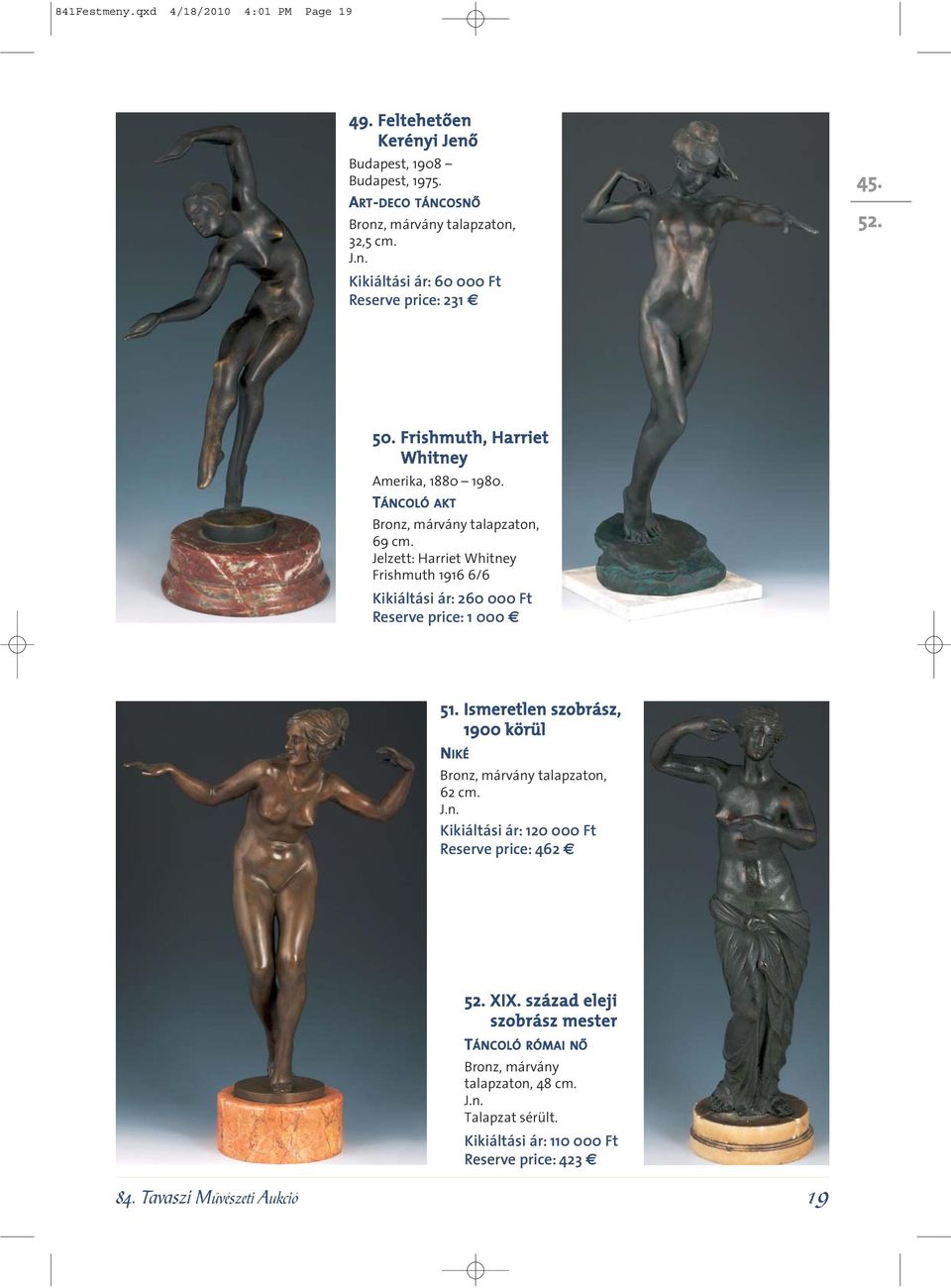 Jelzett: Harriet Whitney Frishmuth 1916 6/6 Kikiáltási ár: 260 000 Ft Reserve price: 1 000 51. Ismeretlen szobrász, 1900 körül NIKÉ Bronz, márvány talapzaton, 62 cm. J.n. Kikiáltási ár: 120 000 Ft Reserve price: 462 84.