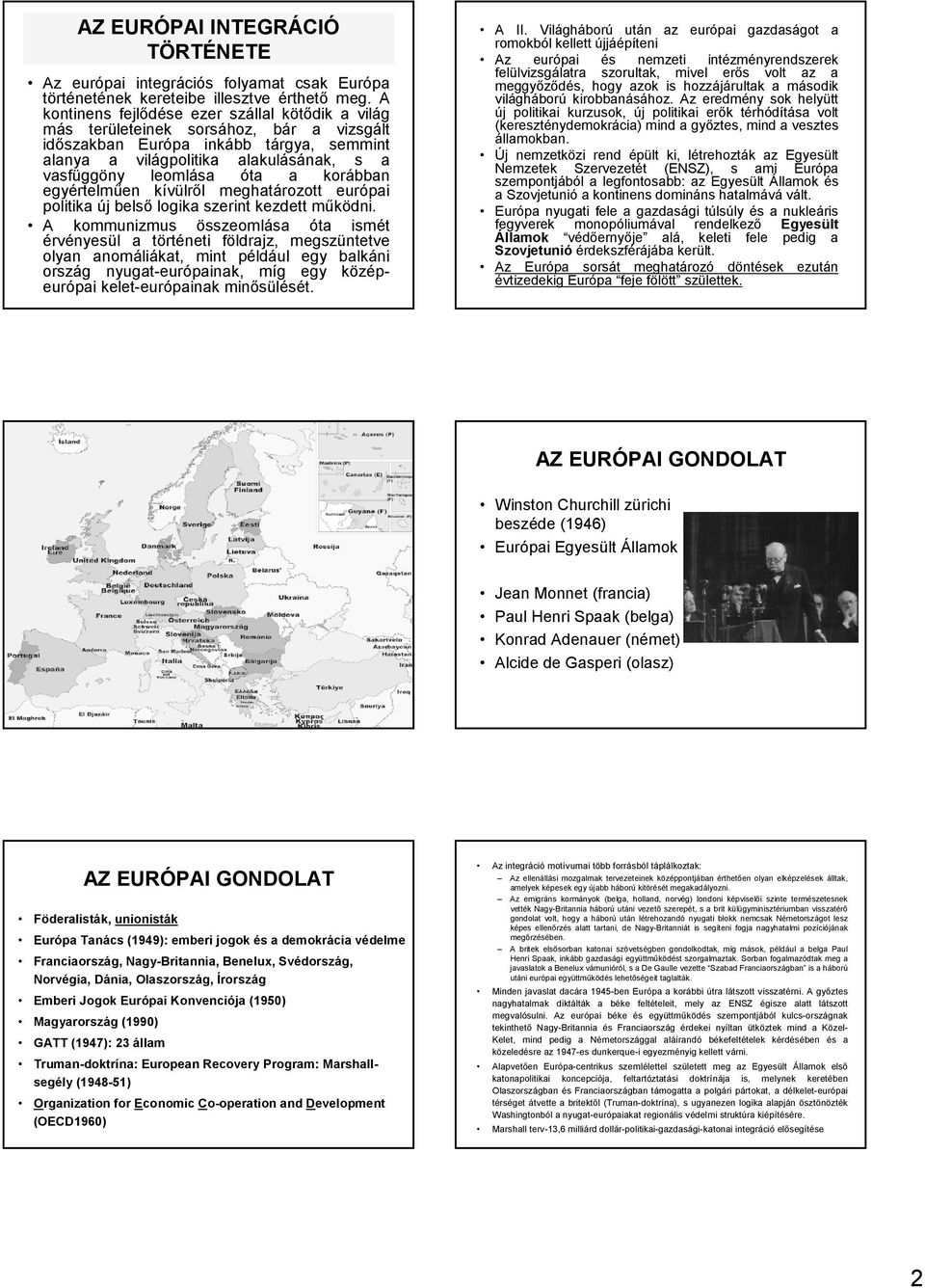 a korábban egyértelmően kívülrıl meghatározott európai politika új belsı logika szerint kezdett mőködni.