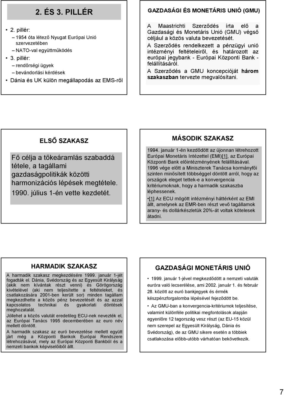 céljául a közös valuta bevezetését. A Szerzıdés rendelkezett a pénzügyi unió intézményi feltételeirıl, és határozott az európai jegybank Európai Központi Bank felállításáról.