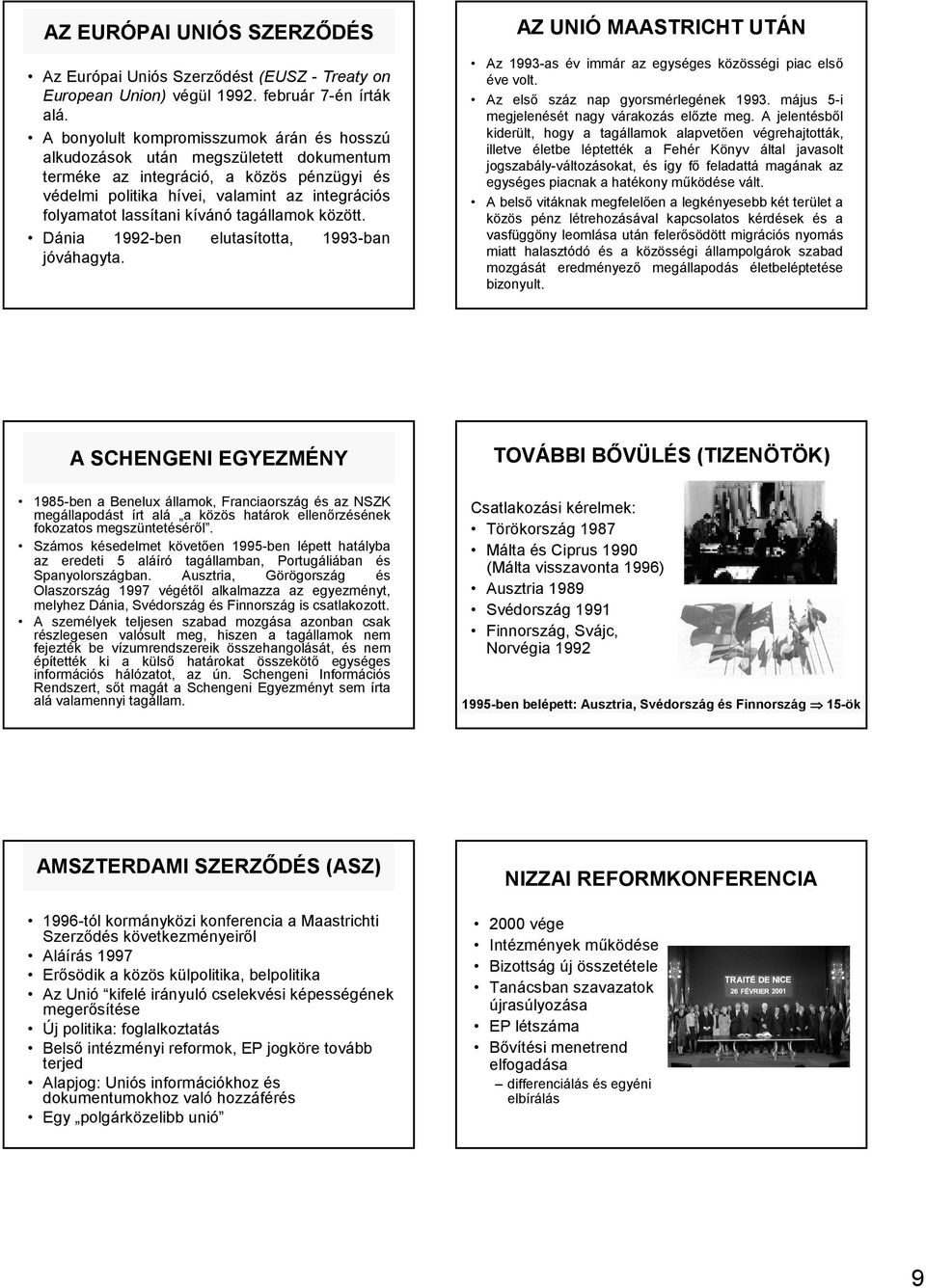 kívánó tagállamok között. Dánia 1992ben elutasította, 1993ban jóváhagyta. Az 1993as év immár az egységes közösségi piac elsı éve volt. Az elsı száz nap gyorsmérlegének 1993.