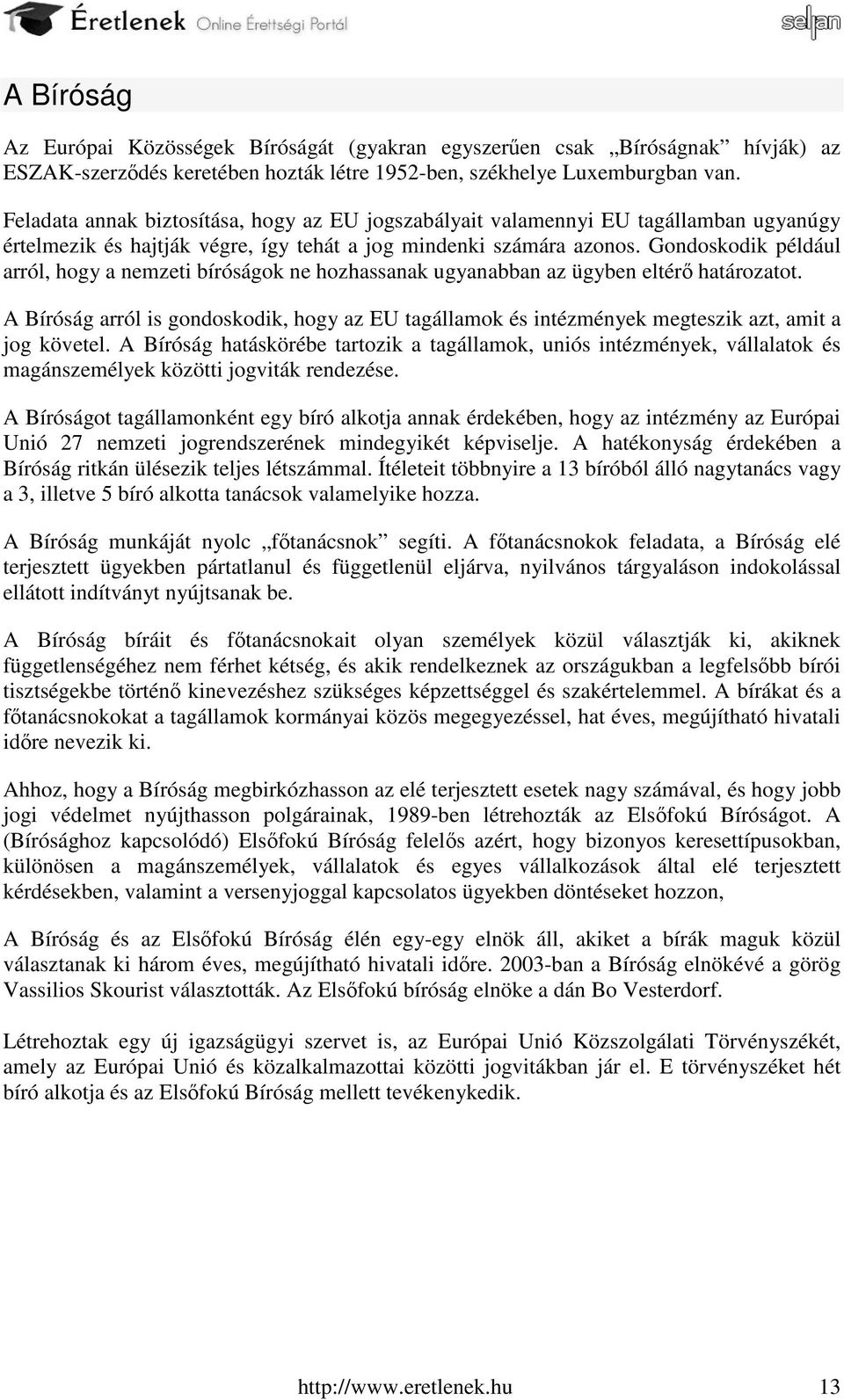 Gondoskodik például arról, hogy a nemzeti bíróságok ne hozhassanak ugyanabban az ügyben eltérő határozatot.