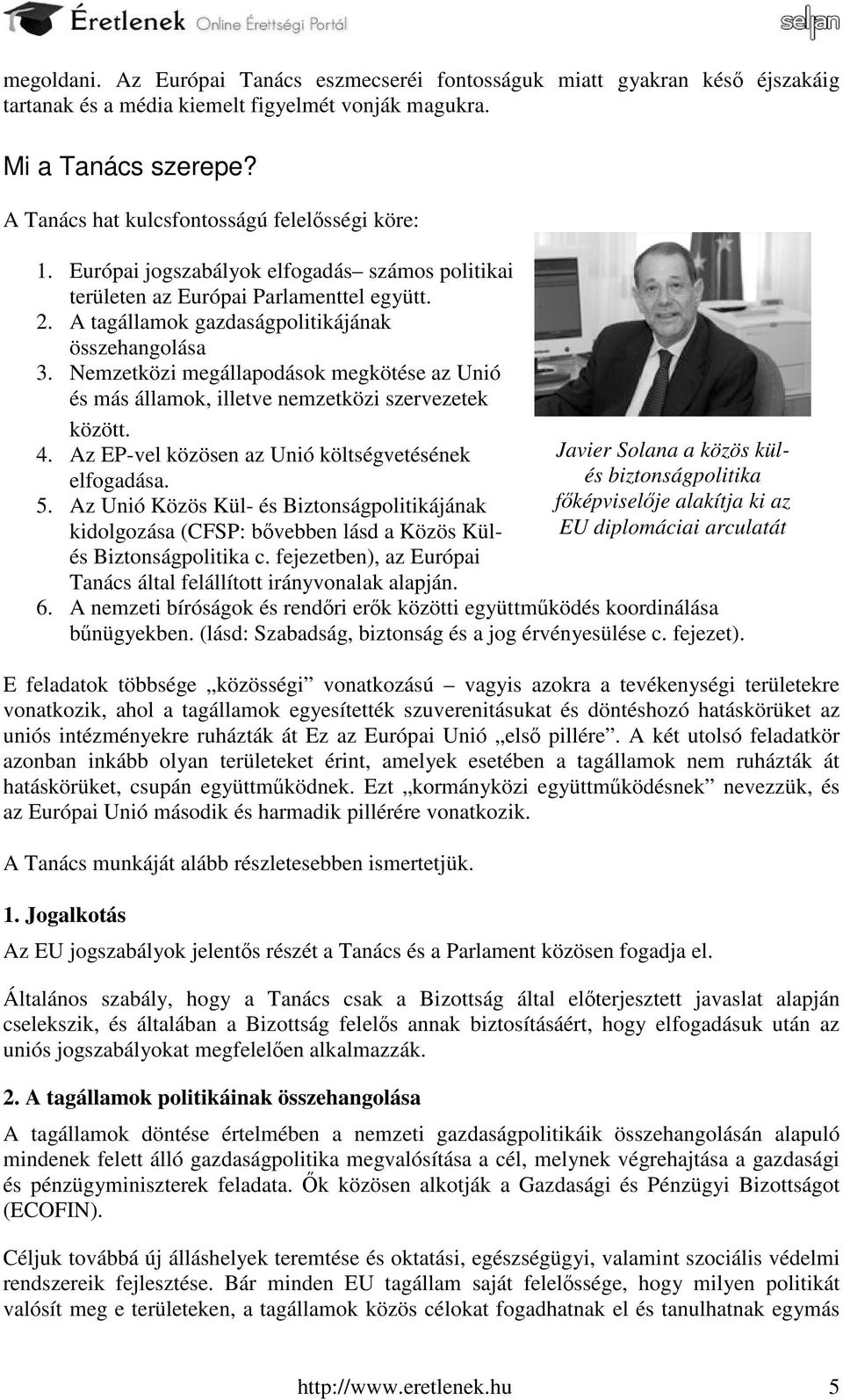 Nemzetközi megállapodások megkötése az Unió és más államok, illetve nemzetközi szervezetek között. 4. Az EP-vel közösen az Unió költségvetésének Javier Solana a közös külelfogadása.