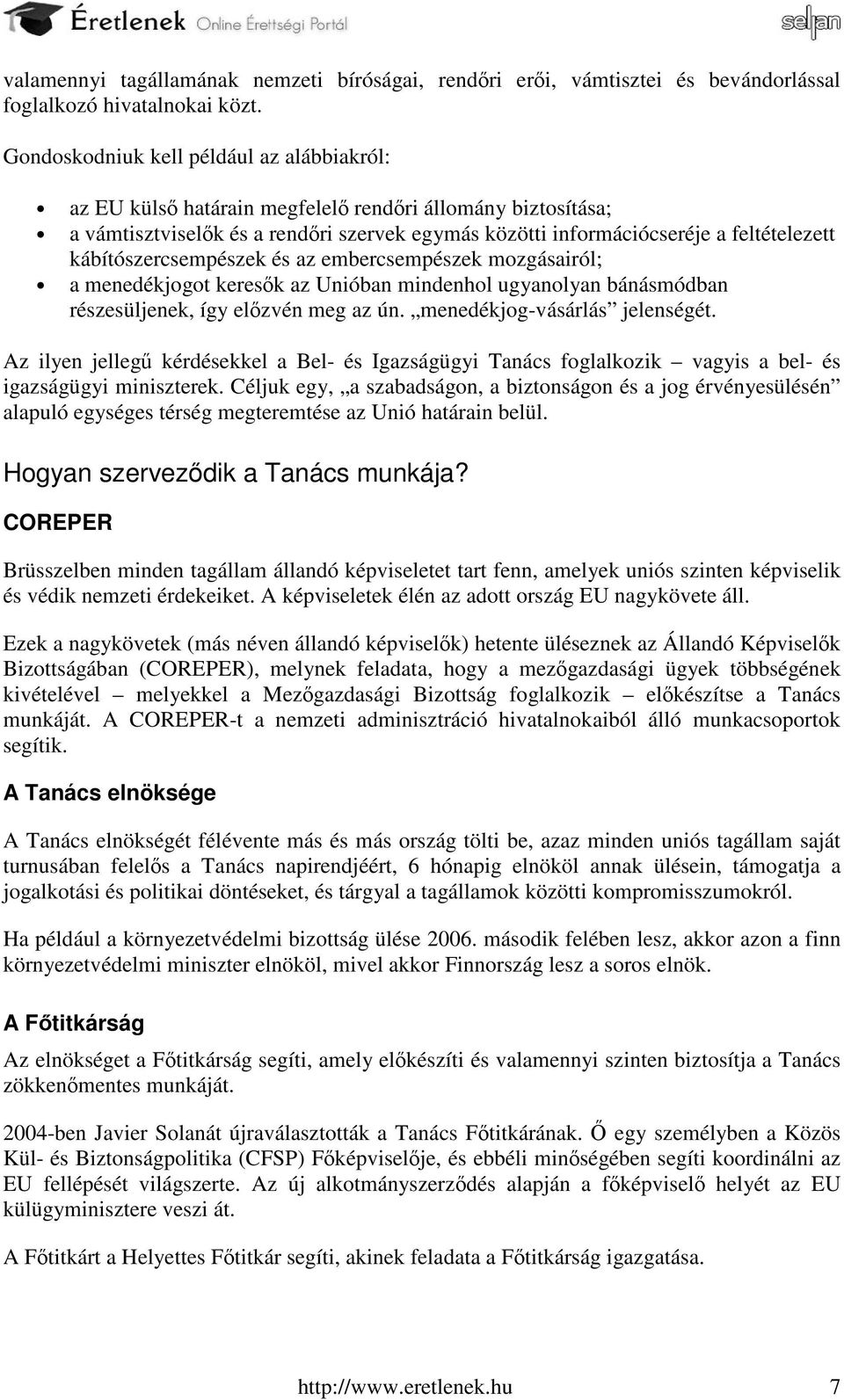 kábítószercsempészek és az embercsempészek mozgásairól; a menedékjogot keresők az Unióban mindenhol ugyanolyan bánásmódban részesüljenek, így előzvén meg az ún. menedékjog-vásárlás jelenségét.