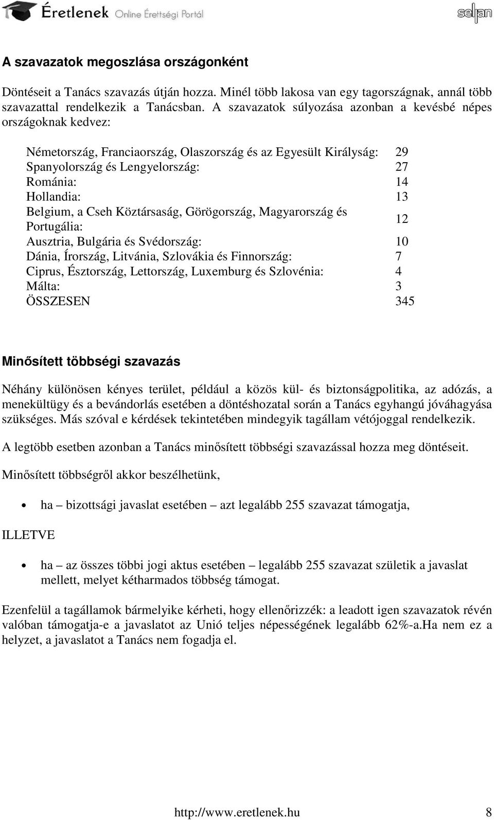 Belgium, a Cseh Köztársaság, Görögország, Magyarország és Portugália: 12 Ausztria, Bulgária és Svédország: 10 Dánia, Írország, Litvánia, Szlovákia és Finnország: 7 Ciprus, Észtország, Lettország,