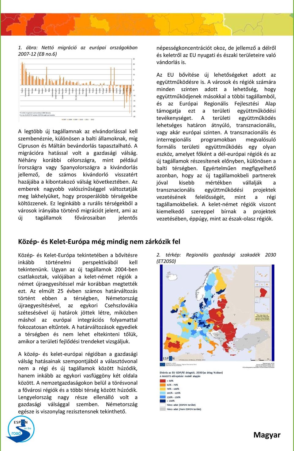 Néhány korábbi célországra, mint például Írországra vagy Spanyolországra a kivándorlás jellemző, de számos kivándorló visszatért hazájába a kibontakozó válság következtében.