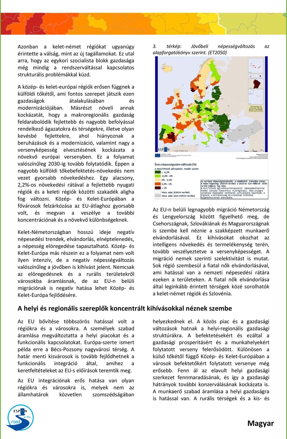A közép- és kelet-európai régiók erősen függnek a külföldi tőkétől, ami fontos szerepet játszik ezen gazdaságok átalakulásában és modernizációjában.