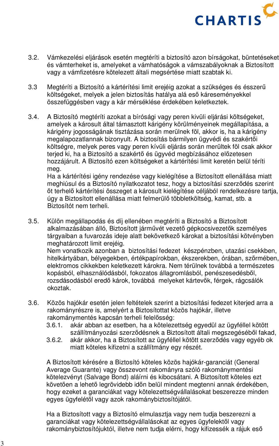 3 Megtéríti a Biztosító a kártérítési limit erejéig azokat a szükséges és ésszerű költségeket, melyek a jelen biztosítás hatálya alá eső káreseményekkel összefüggésben vagy a kár mérséklése érdekében