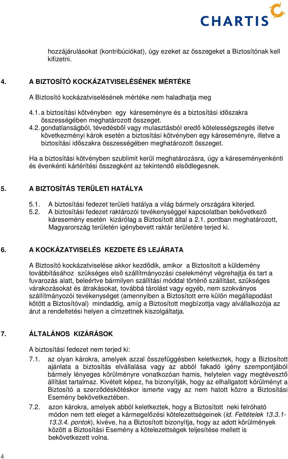 gondatlanságból, tévedésből vagy mulasztásból eredő kötelességszegés illetve következményi károk esetén a biztosítási kötvényben egy káreseményre, illetve a biztosítási időszakra összességében