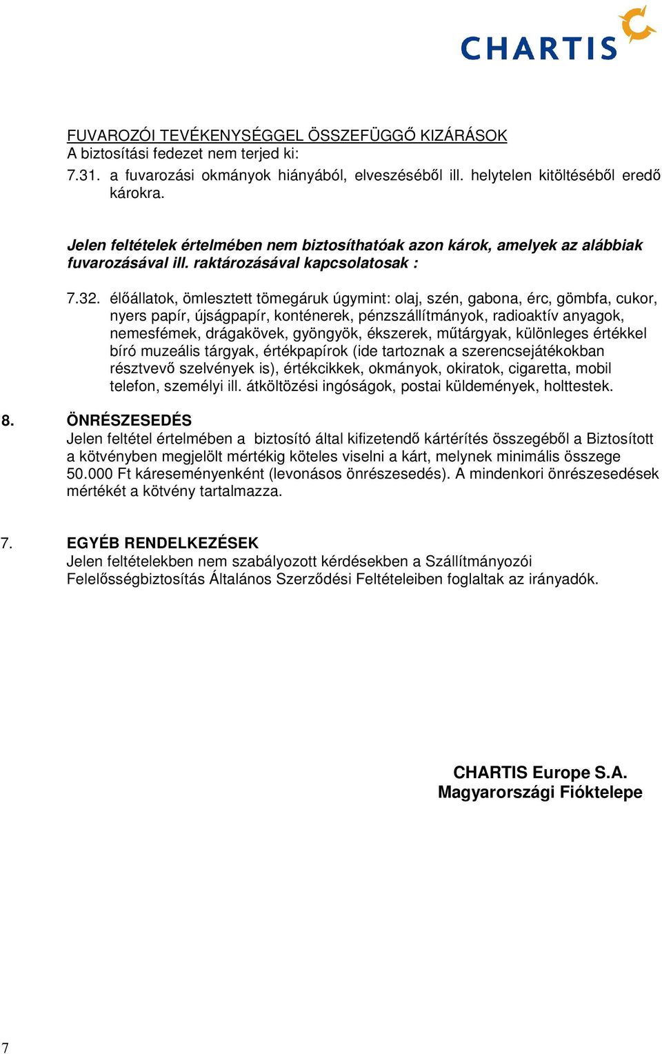 élőállatok, ömlesztett tömegáruk úgymint: olaj, szén, gabona, érc, gömbfa, cukor, nyers papír, újságpapír, konténerek, pénzszállítmányok, radioaktív anyagok, nemesfémek, drágakövek, gyöngyök,