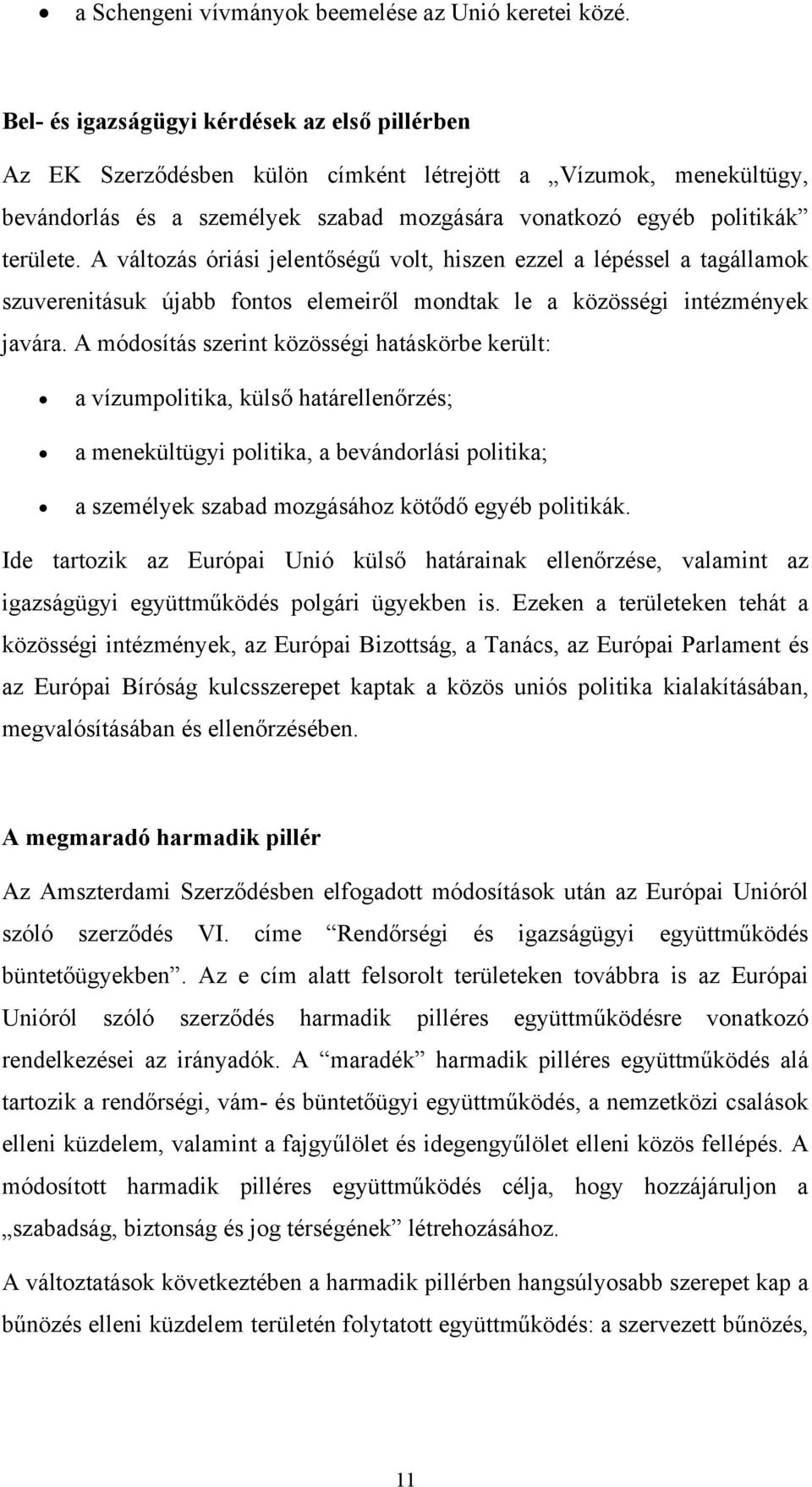 A változás óriási jelentőségű volt, hiszen ezzel a lépéssel a tagállamok szuverenitásuk újabb fontos elemeiről mondtak le a közösségi intézmények javára.