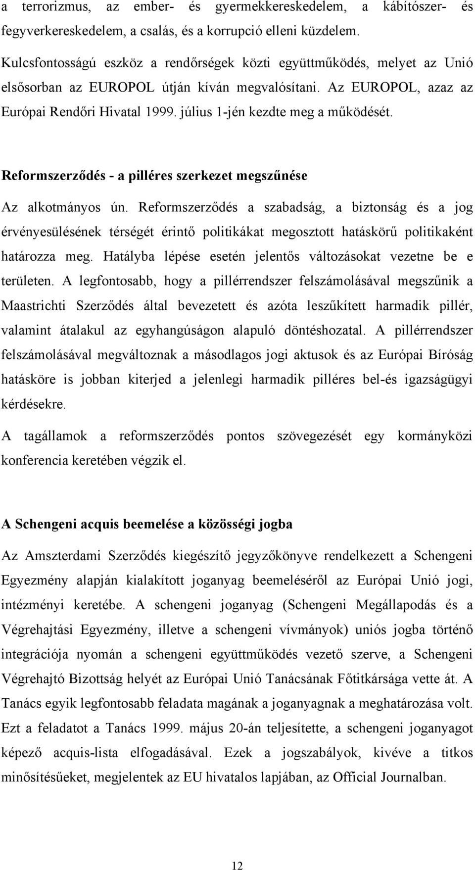 július 1-jén kezdte meg a működését. Reformszerződés - a pilléres szerkezet megszűnése Az alkotmányos ún.