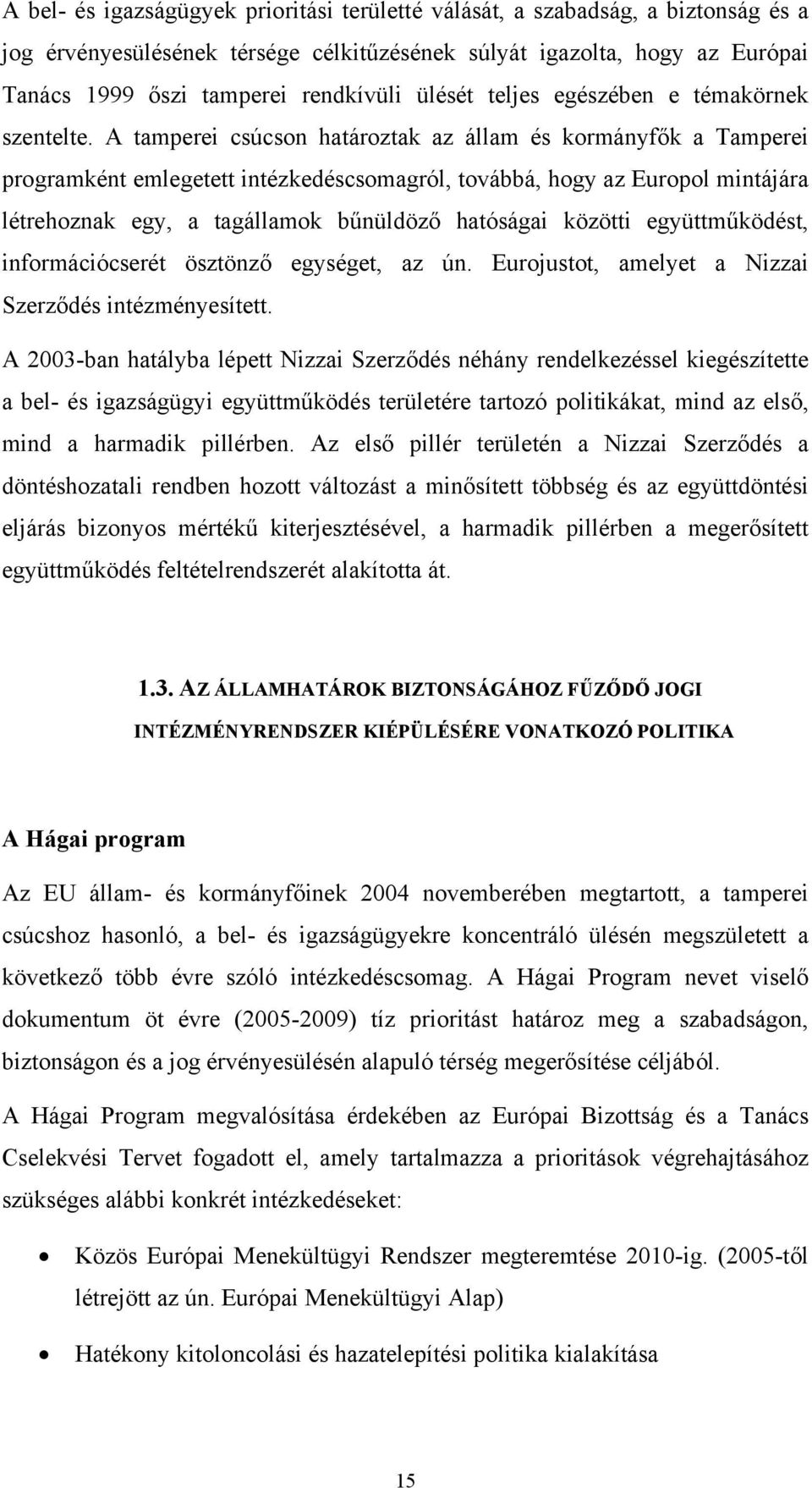 A tamperei csúcson határoztak az állam és kormányfők a Tamperei programként emlegetett intézkedéscsomagról, továbbá, hogy az Europol mintájára létrehoznak egy, a tagállamok bűnüldöző hatóságai