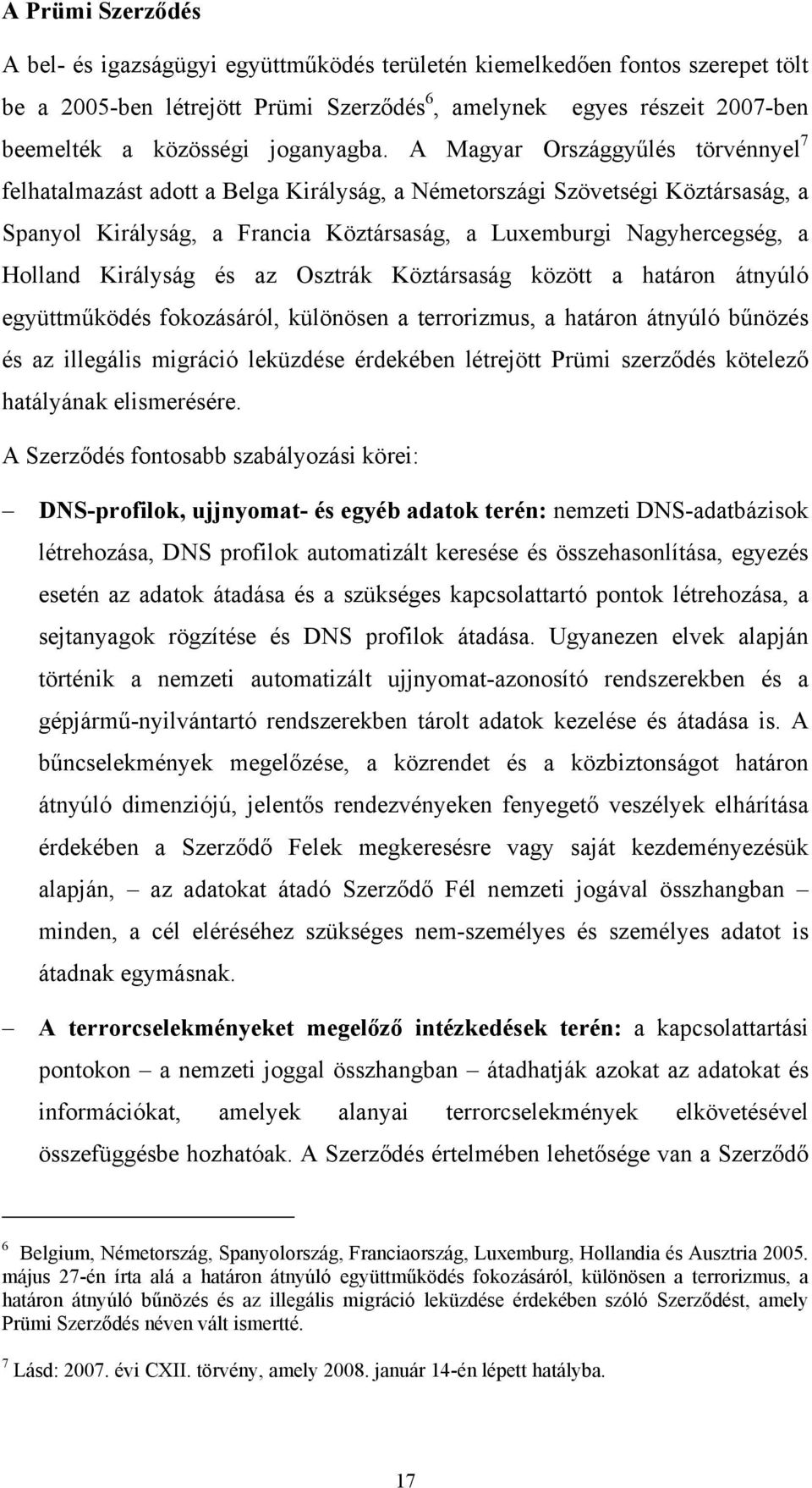 A Magyar Országgyűlés törvénnyel 7 felhatalmazást adott a Belga Királyság, a Németországi Szövetségi Köztársaság, a Spanyol Királyság, a Francia Köztársaság, a Luxemburgi Nagyhercegség, a Holland