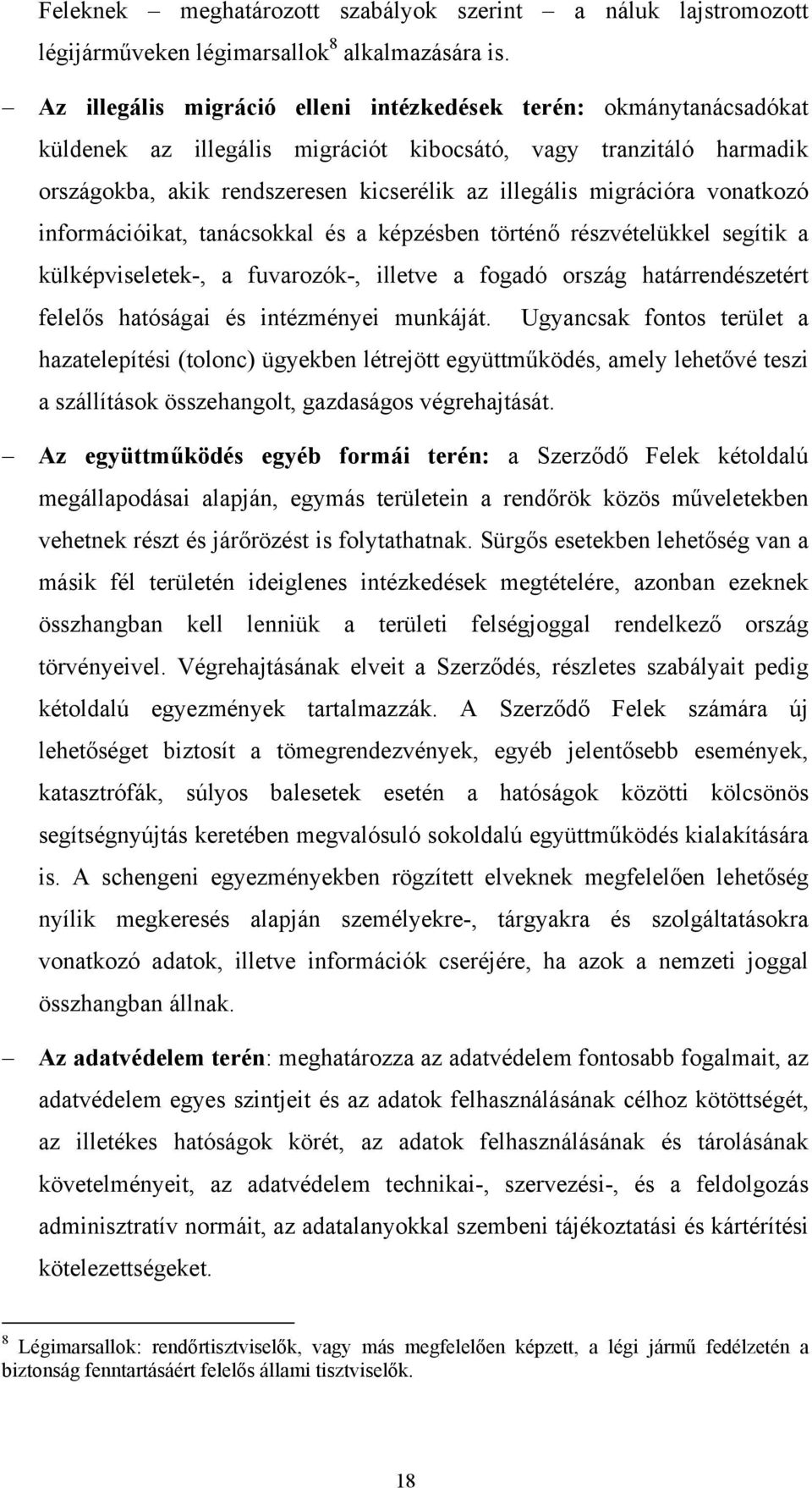 migrációra vonatkozó információikat, tanácsokkal és a képzésben történő részvételükkel segítik a külképviseletek-, a fuvarozók-, illetve a fogadó ország határrendészetért felelős hatóságai és