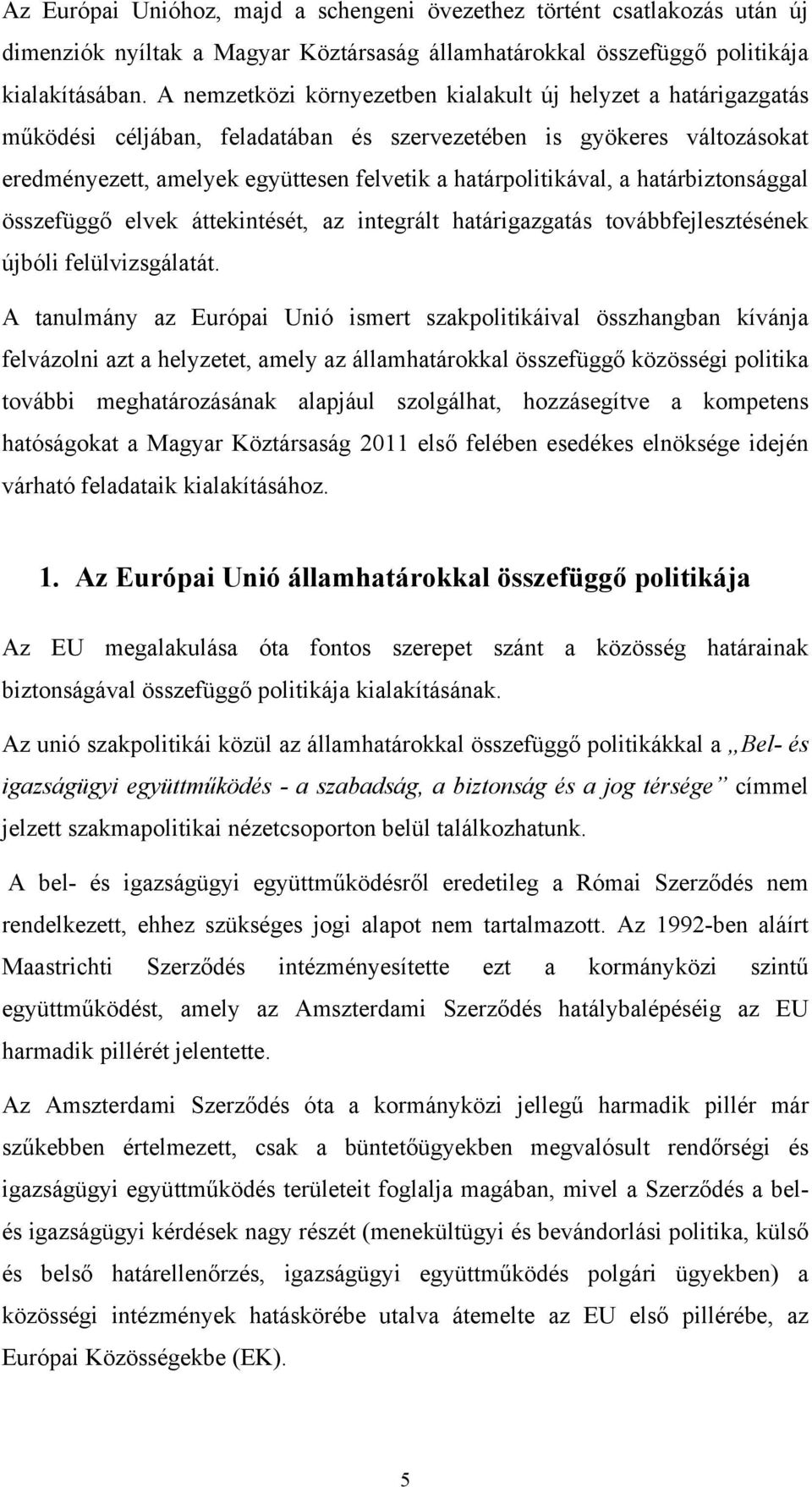 a határbiztonsággal összefüggő elvek áttekintését, az integrált határigazgatás továbbfejlesztésének újbóli felülvizsgálatát.