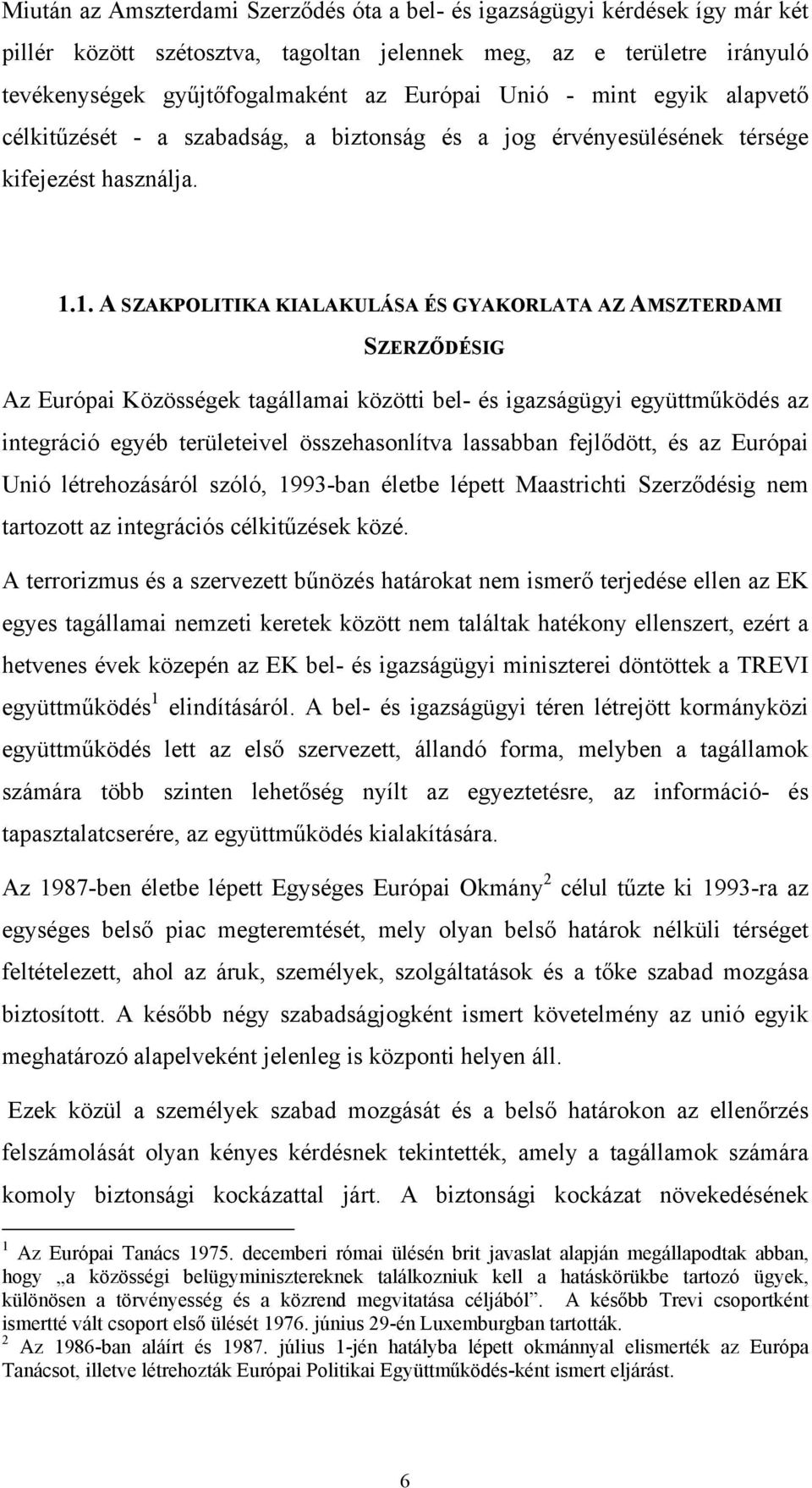 1. A SZAKPOLITIKA KIALAKULÁSA ÉS GYAKORLATA AZ AMSZTERDAMI SZERZŐDÉSIG Az Európai Közösségek tagállamai közötti bel- és igazságügyi együttműködés az integráció egyéb területeivel összehasonlítva