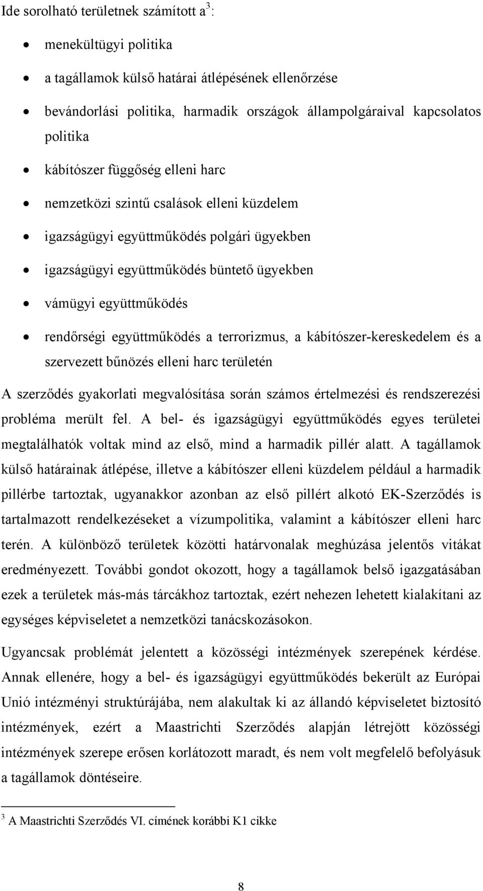 együttműködés a terrorizmus, a kábítószer-kereskedelem és a szervezett bűnözés elleni harc területén A szerződés gyakorlati megvalósítása során számos értelmezési és rendszerezési probléma merült fel.