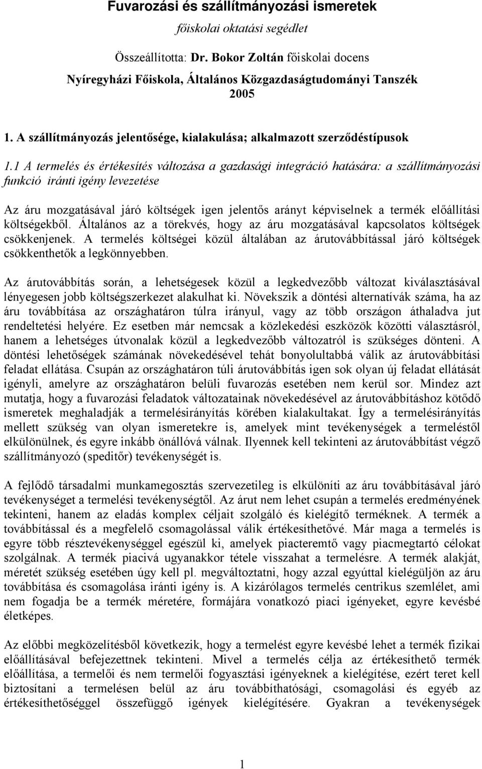 1 A termelés és értékesítés változása a gazdasági integráció hatására: a szállítmányozási funkció iránti igény levezetése Az áru mozgatásával járó költségek igen jelentős arányt képviselnek a termék