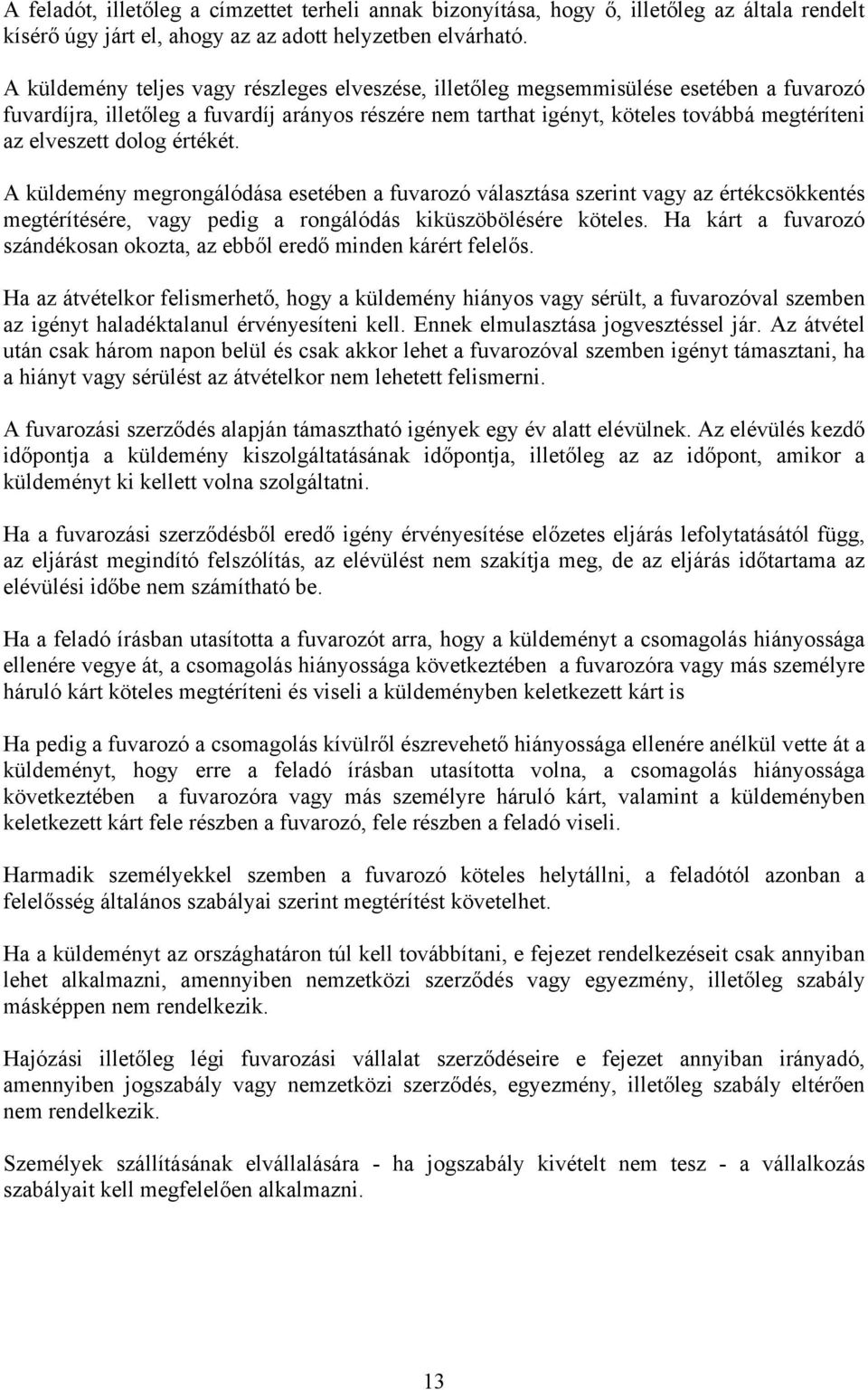 dolog értékét. A küldemény megrongálódása esetében a fuvarozó választása szerint vagy az értékcsökkentés megtérítésére, vagy pedig a rongálódás kiküszöbölésére köteles.