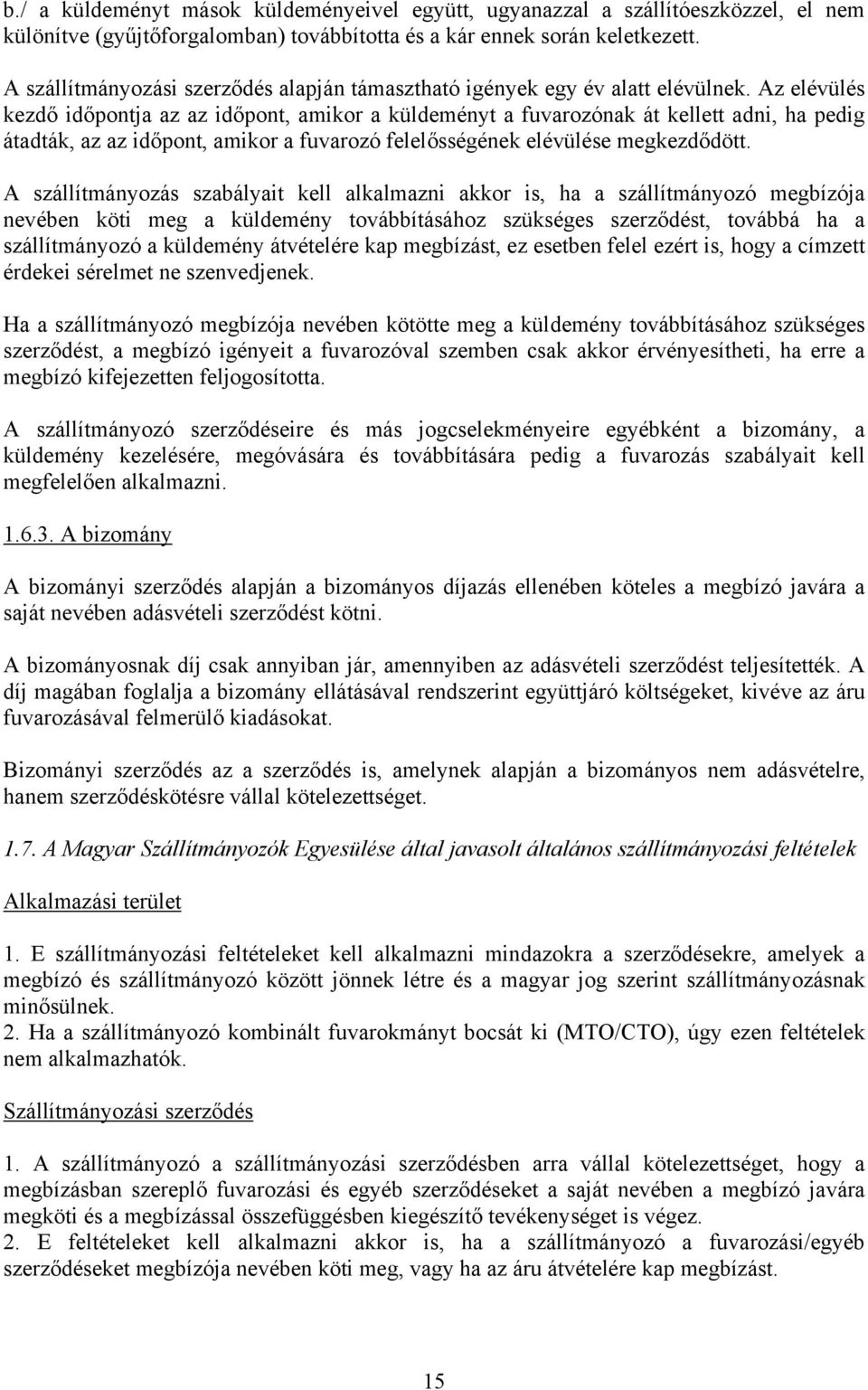 Az elévülés kezdő időpontja az az időpont, amikor a küldeményt a fuvarozónak át kellett adni, ha pedig átadták, az az időpont, amikor a fuvarozó felelősségének elévülése megkezdődött.