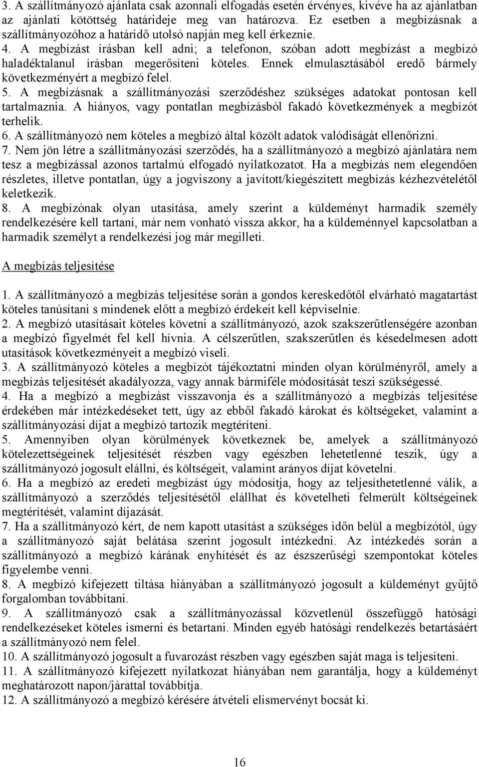 A megbízást írásban kell adni; a telefonon, szóban adott megbízást a megbízó haladéktalanul írásban megerősíteni köteles. Ennek elmulasztásából eredő bármely következményért a megbízó felel. 5.