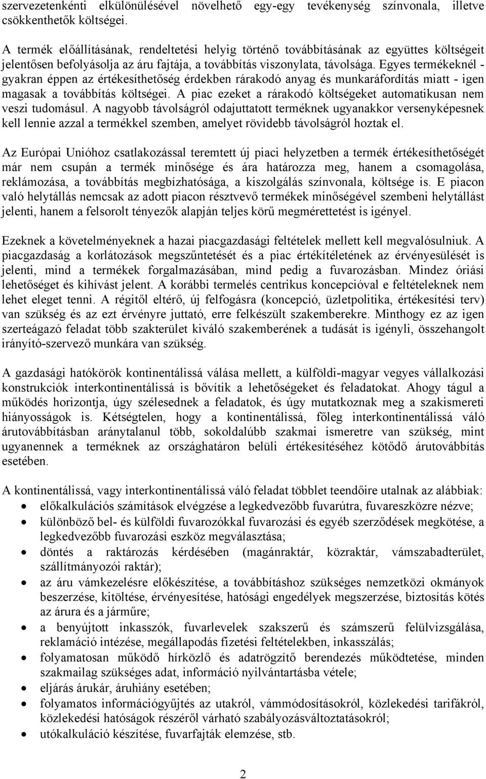 Egyes termékeknél - gyakran éppen az értékesíthetőség érdekben rárakodó anyag és munkaráfordítás miatt - igen magasak a továbbítás költségei.