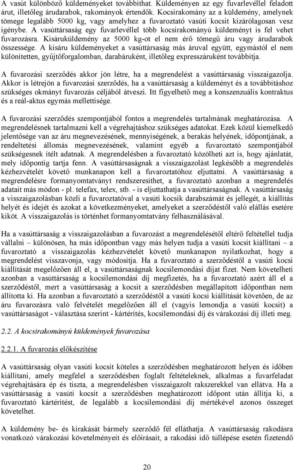 A vasúttársaság egy fuvarlevéllel több kocsirakományú küldeményt is fel vehet fuvarozásra. Kisáruküldemény az 5000 kg-ot el nem érő tömegű áru vagy árudarabok összessége.