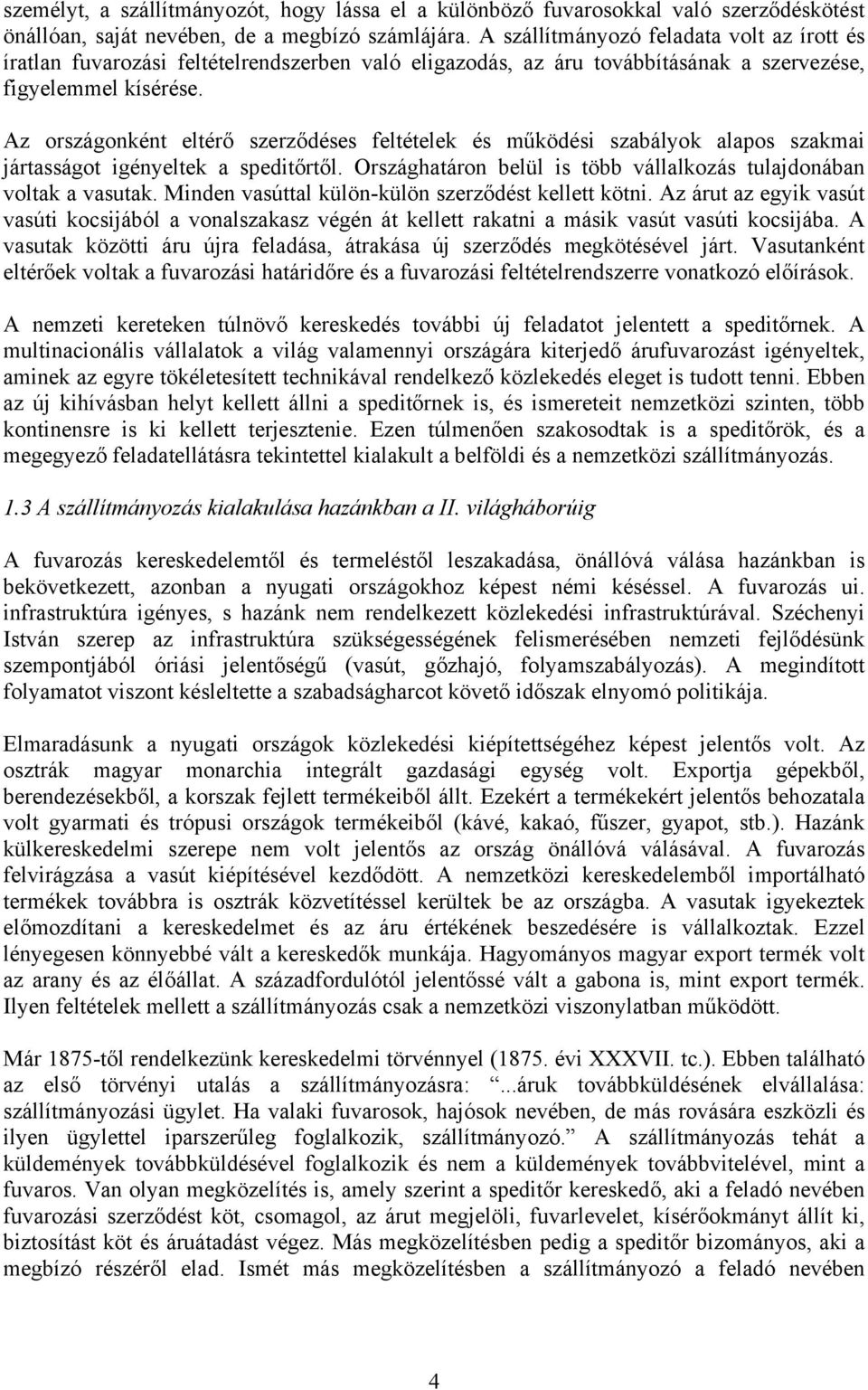 Az országonként eltérő szerződéses feltételek és működési szabályok alapos szakmai jártasságot igényeltek a speditőrtől. Országhatáron belül is több vállalkozás tulajdonában voltak a vasutak.