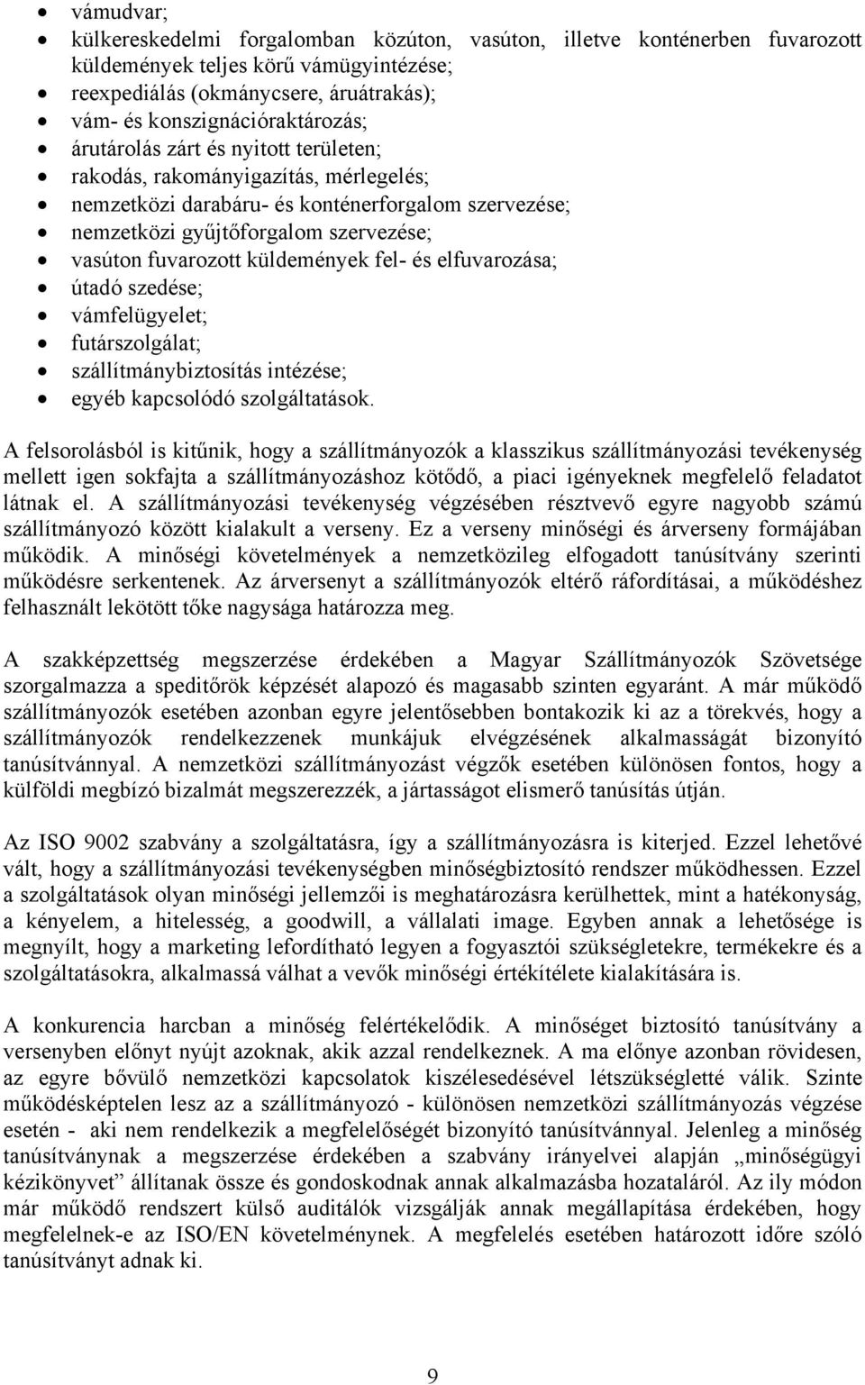 fel- és elfuvarozása; útadó szedése; vámfelügyelet; futárszolgálat; szállítmánybiztosítás intézése; egyéb kapcsolódó szolgáltatások.