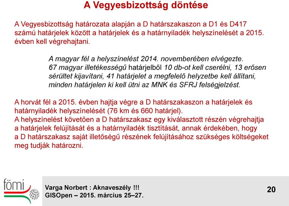 67 magyar illetékességű határjelből 10 db-ot kell cserélni, 13 erősen sérültet kijavítani, 41 határjelet a megfelelő helyzetbe kell állítani, minden határjelen ki kell ütni az MNK és SFRJ