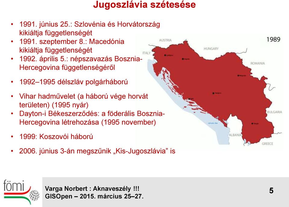 : népszavazás Bosznia- Hercegovina függetlenségéről 1992 1995 délszláv polgárháború Vihar hadművelet (a háború vége