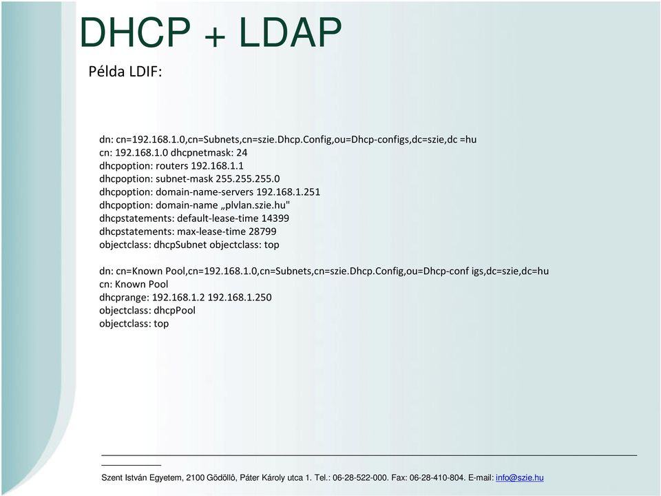 hu" dhcpstatements: default-lease-time 14399 dhcpstatements: max-lease-time 28799 objectclass: dhcpsubnet objectclass: top dn: cn=known Pool,cn=192.