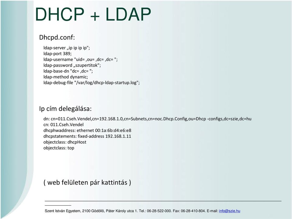 "dc=,dc= "; ldap-method dynamic; ldap-debug-file "/var/log/dhcp-ldap-startup.log"; Ip cím delegálása: dn: cn=011.cseh.