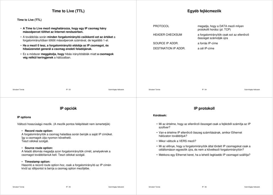 Ha a mezı 0 lesz, a forgalomirányító eldobja az IP csomagot, és hibaüzenetet generál a csomag eredeti feladójának.