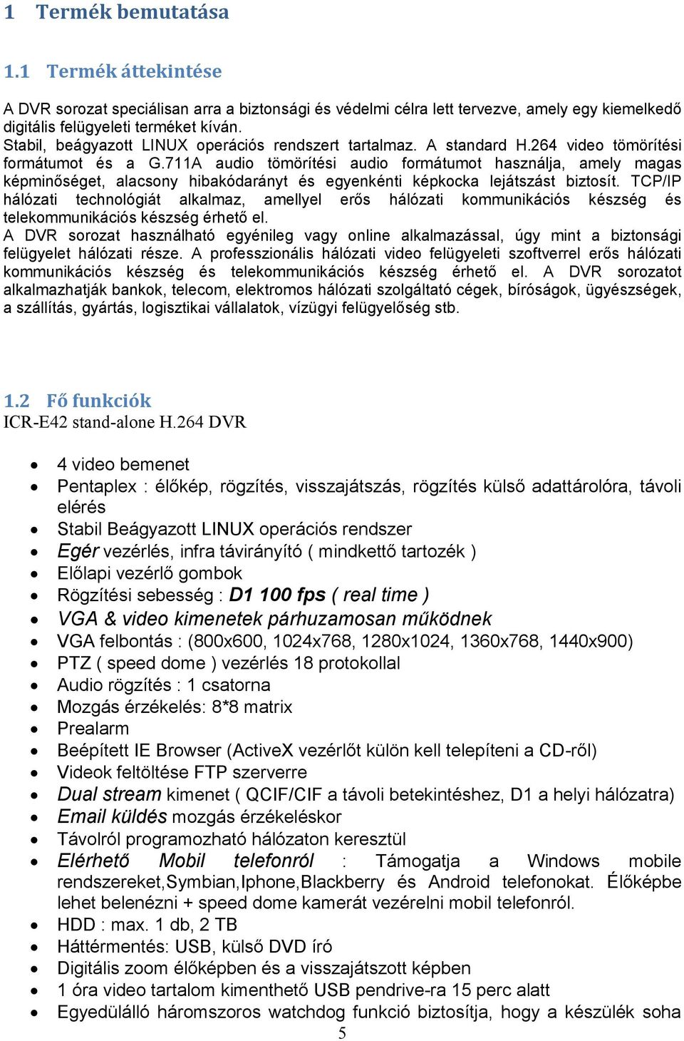 711A audio tömörítési audio formátumot használja, amely magas képminőséget, alacsony hibakódarányt és egyenkénti képkocka lejátszást biztosít.