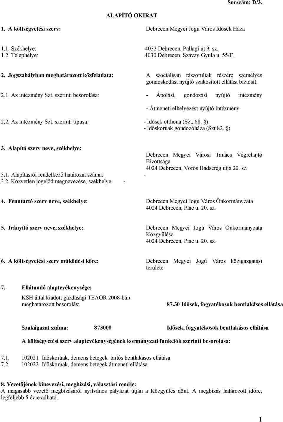 szerinti besorolása: - Ápolást, gondozást nyújtó intézmény - Átmeneti elhelyezést nyújtó intézmény 2.2. Az intézmény Szt. szerinti típusa: - Idősek otthona (Szt. 68. ) - Időskorúak gondozóháza (Szt.