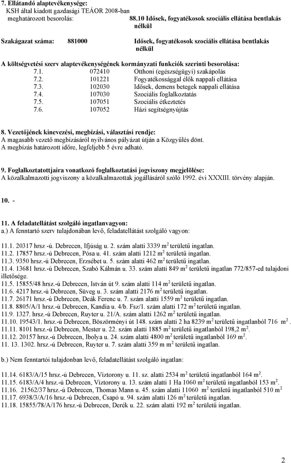 funkciók szerinti besorolása: 7.1. 072410 Otthoni (egészségügyi) szakápolás 7.2. 101221 Fogyatékossággal élők nappali ellátása 7.3. 102030 Idősek, demens betegek nappali ellátása 7.4. 107030 Szociális foglalkoztatás 7.