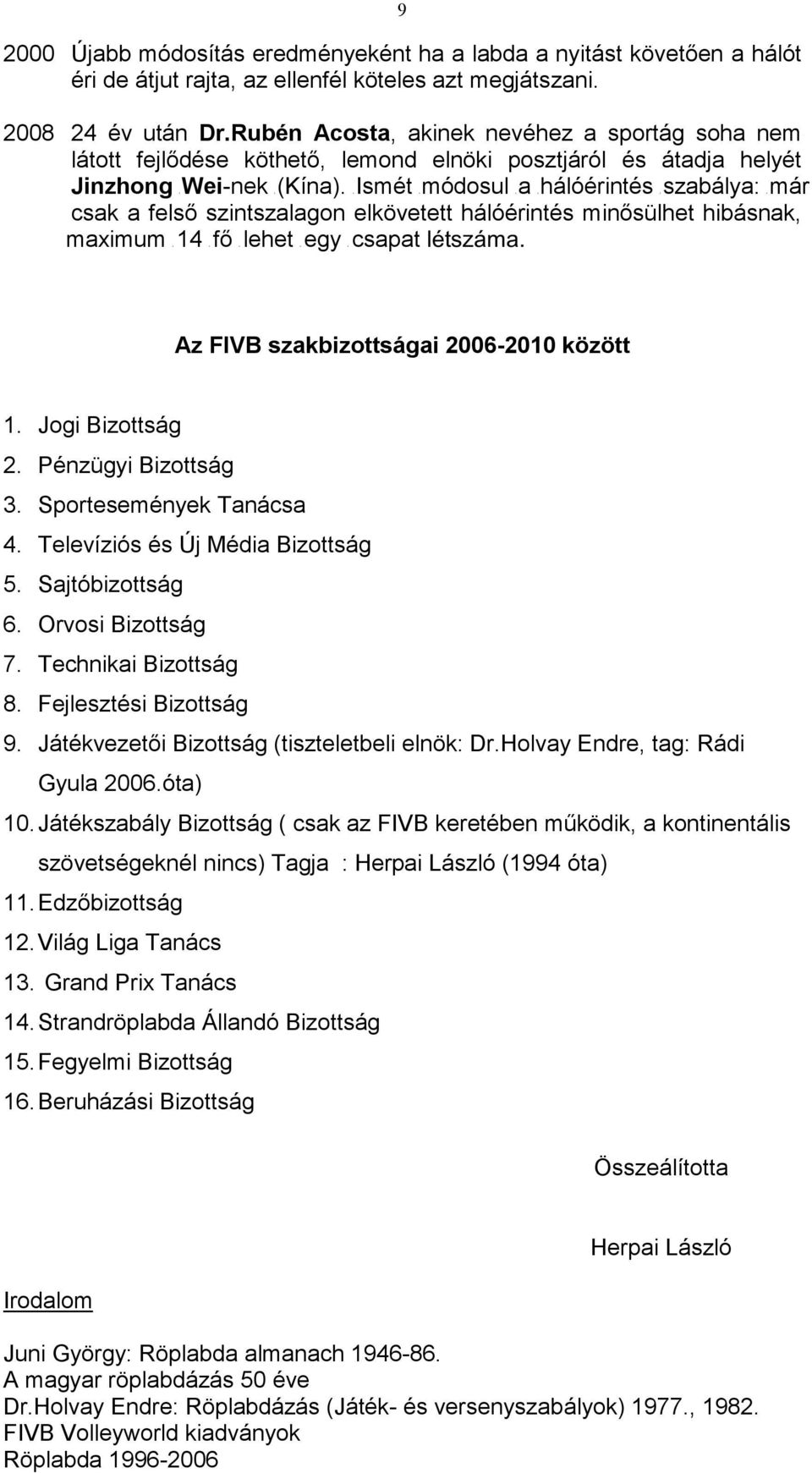 ıismét ımódosul ıa ıhálóérintés ıszabálya: ımár csak a felsı szintszalagon elkövetett hálóérintés minısülhet hibásnak, maximum ı14 ıfı ılehet ıegy ıcsapat létszáma.