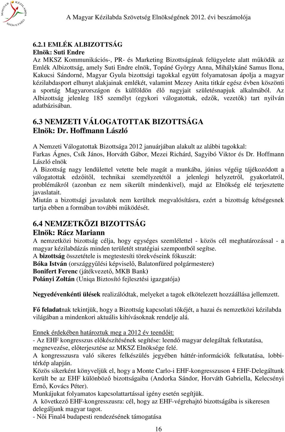 sportág Magyarországon és külföldön élő nagyjait születésnapjuk alkalmából. Az Albizottság jelenleg 185 személyt (egykori válogatottak, edzők, vezetők) tart nyilván adatbázisában. 6.