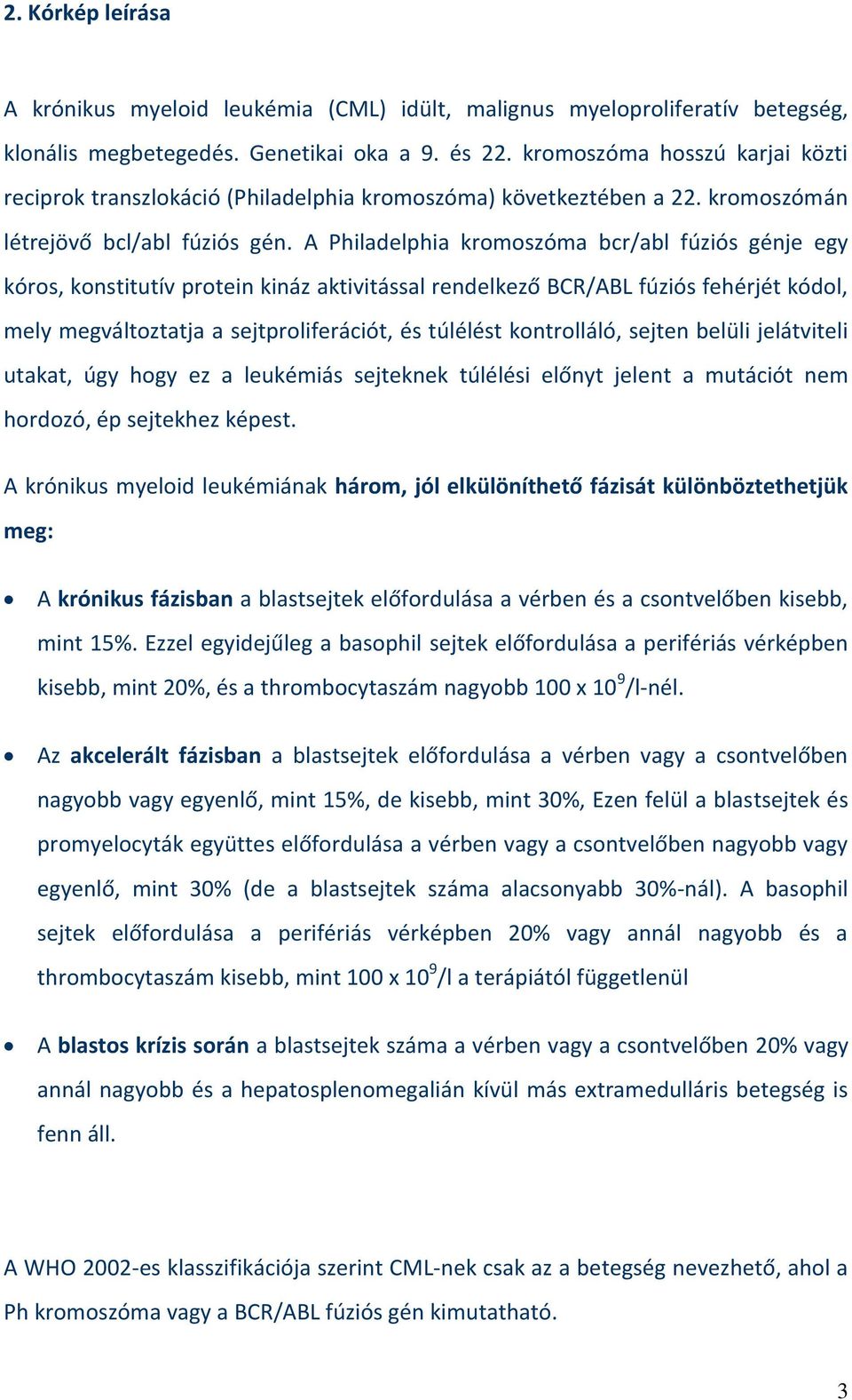 A Philadelphia kromoszóma bcr/abl fúziós génje egy kóros, konstitutív protein kináz aktivitással rendelkező BCR/ABL fúziós fehérjét kódol, mely megváltoztatja a sejtproliferációt, és túlélést