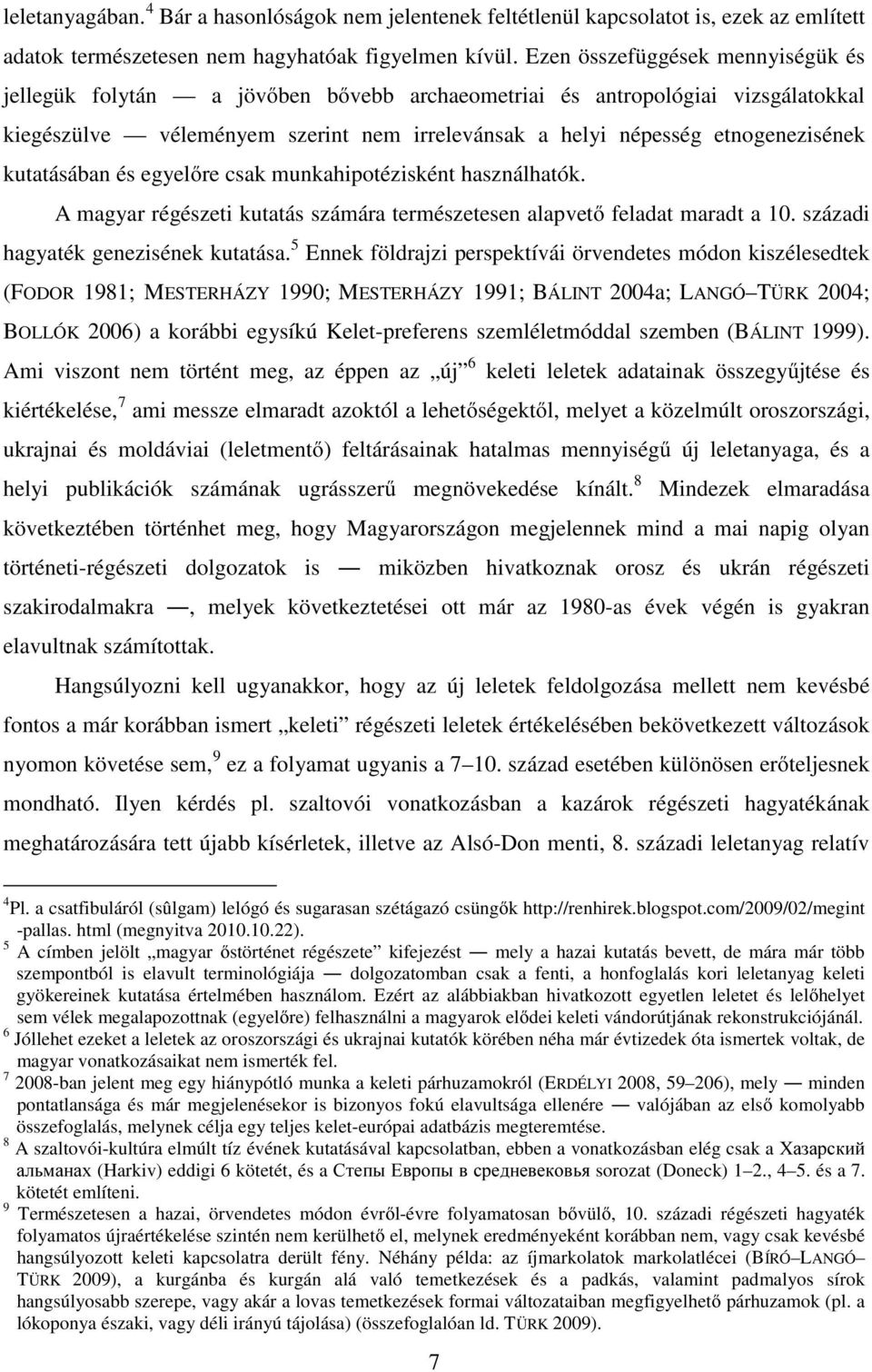 kutatásában és egyelőre csak munkahipotézisként használhatók. A magyar régészeti kutatás számára természetesen alapvető feladat maradt a 10. századi hagyaték genezisének kutatása.
