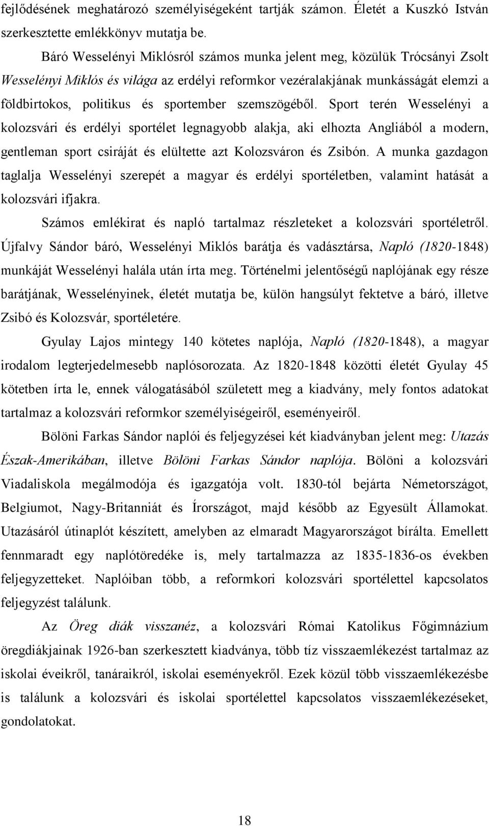 szemszögéből. Sport terén Wesselényi a kolozsvári és erdélyi sportélet legnagyobb alakja, aki elhozta Angliából a modern, gentleman sport csiráját és elültette azt Kolozsváron és Zsibón.