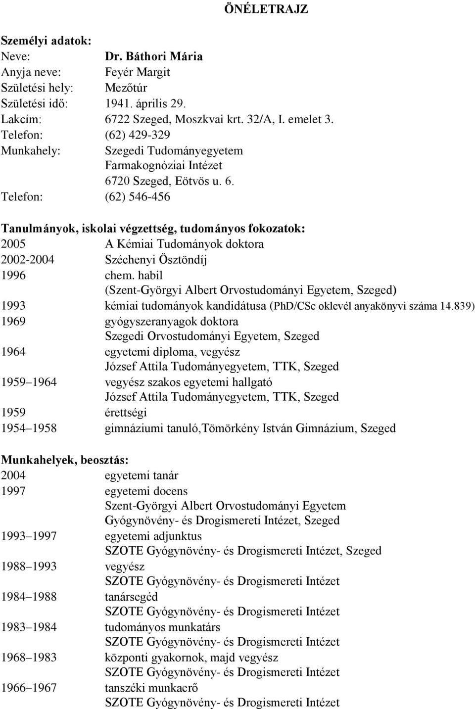 20 Szeged, Eötvös u. 6. Telefon: (62) 546-456 Tanulmányok, iskolai végzettség, tudományos fokozatok: 2005 A Kémiai Tudományok doktora 2002-2004 Széchenyi Ösztöndíj 1996 chem.