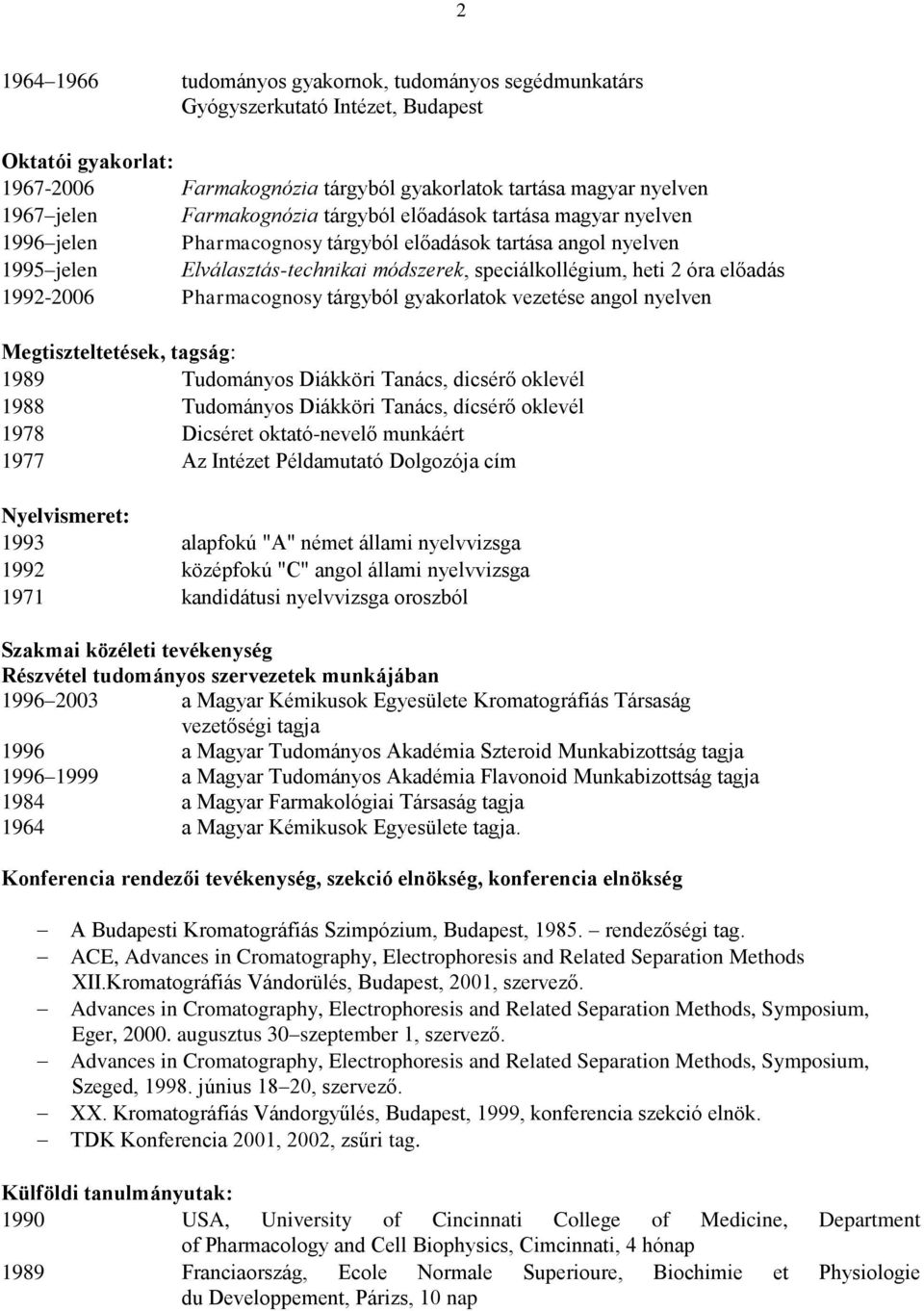 előadás 1992-2006 Pharmacognosy tárgyból gyakorlatok vezetése angol nyelven Megtiszteltetések, tagság: 1989 Tudományos Diákköri Tanács, dicsérő oklevél 1988 Tudományos Diákköri Tanács, dícsérő