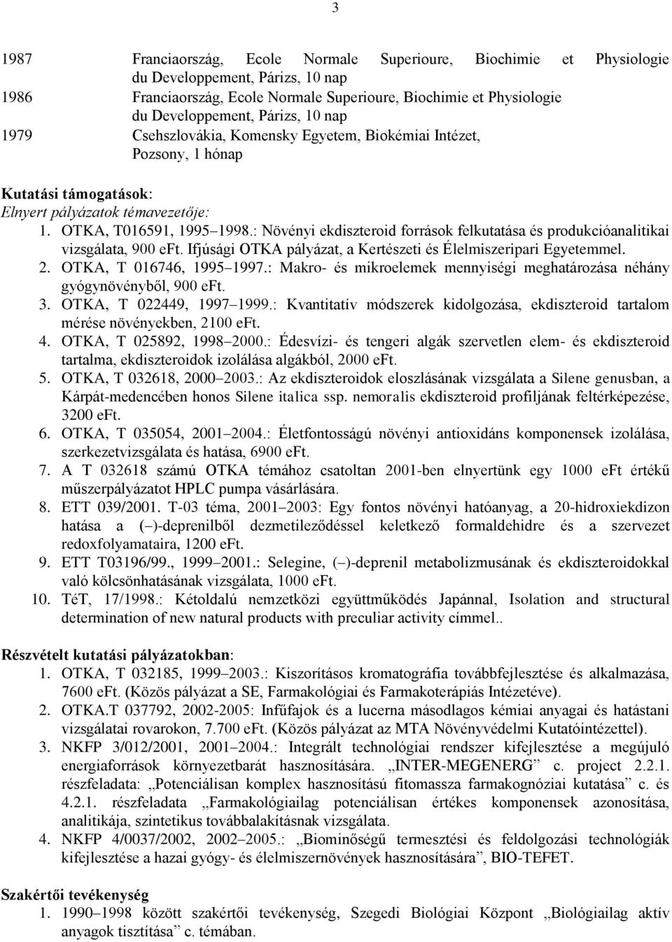 Ifjúsági OTKA pályázat, a Kertészeti és Élelmiszeripari Egyetemmel. 2. OTKA, T 016746, 1995 1997.: Makro- és mikroelemek mennyiségi meghatározása néhány gyógynövényből, 900 eft. 3.